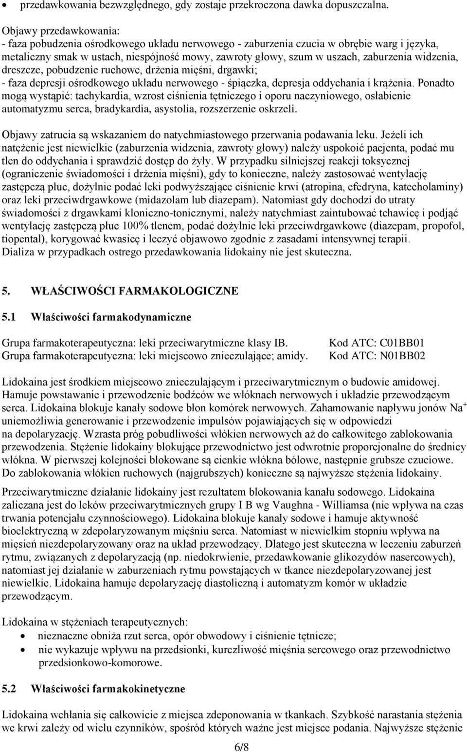 widzenia, dreszcze, pobudzenie ruchowe, drżenia mięśni, drgawki; - faza depresji ośrodkowego układu nerwowego - śpiączka, depresja oddychania i krążenia.