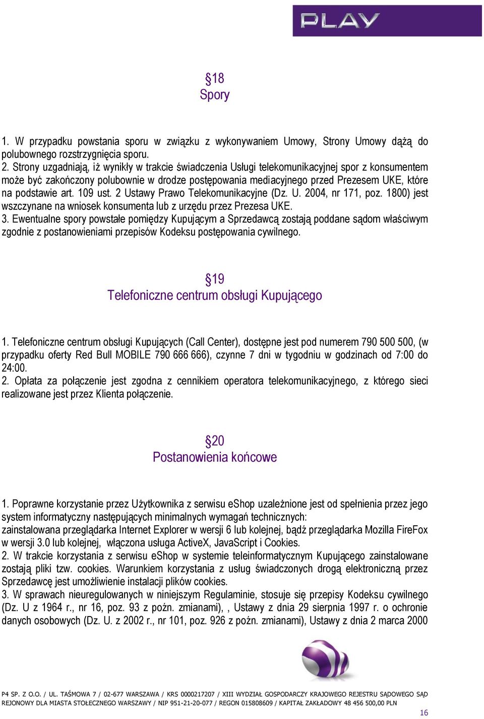 podstawie art. 109 ust. 2 Ustawy Prawo Telekomunikacyjne (Dz. U. 2004, nr 171, poz. 1800) jest wszczynane na wniosek konsumenta lub z urzędu przez Prezesa UKE. 3.
