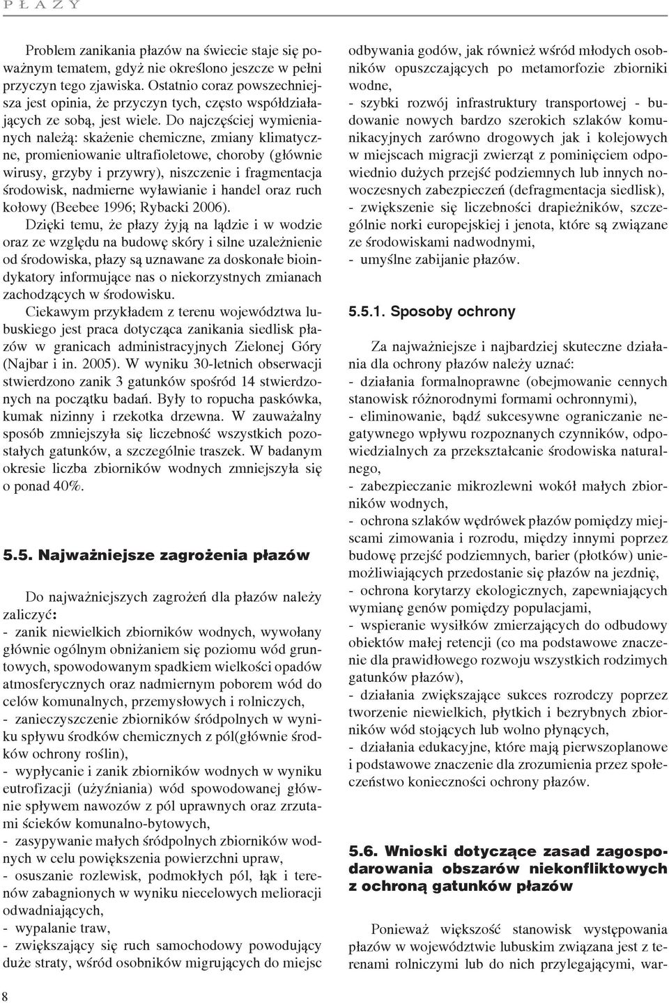 Do najczęściej wymienianych należą: skażenie chemiczne, zmiany klimatyczne, promieniowanie ultrafioletowe, choroby (głównie wirusy, grzyby i przywry), niszczenie i fragmentacja środowisk, nadmierne
