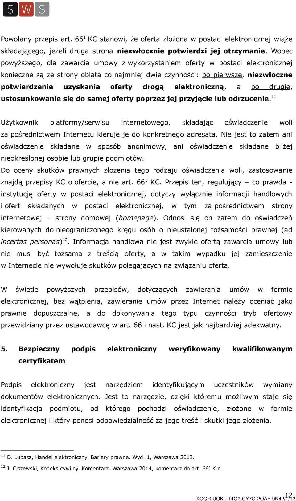 drogą elektroniczną, a po drugie, ustosunkowanie się do samej oferty poprzez jej przyjęcie lub odrzucenie.