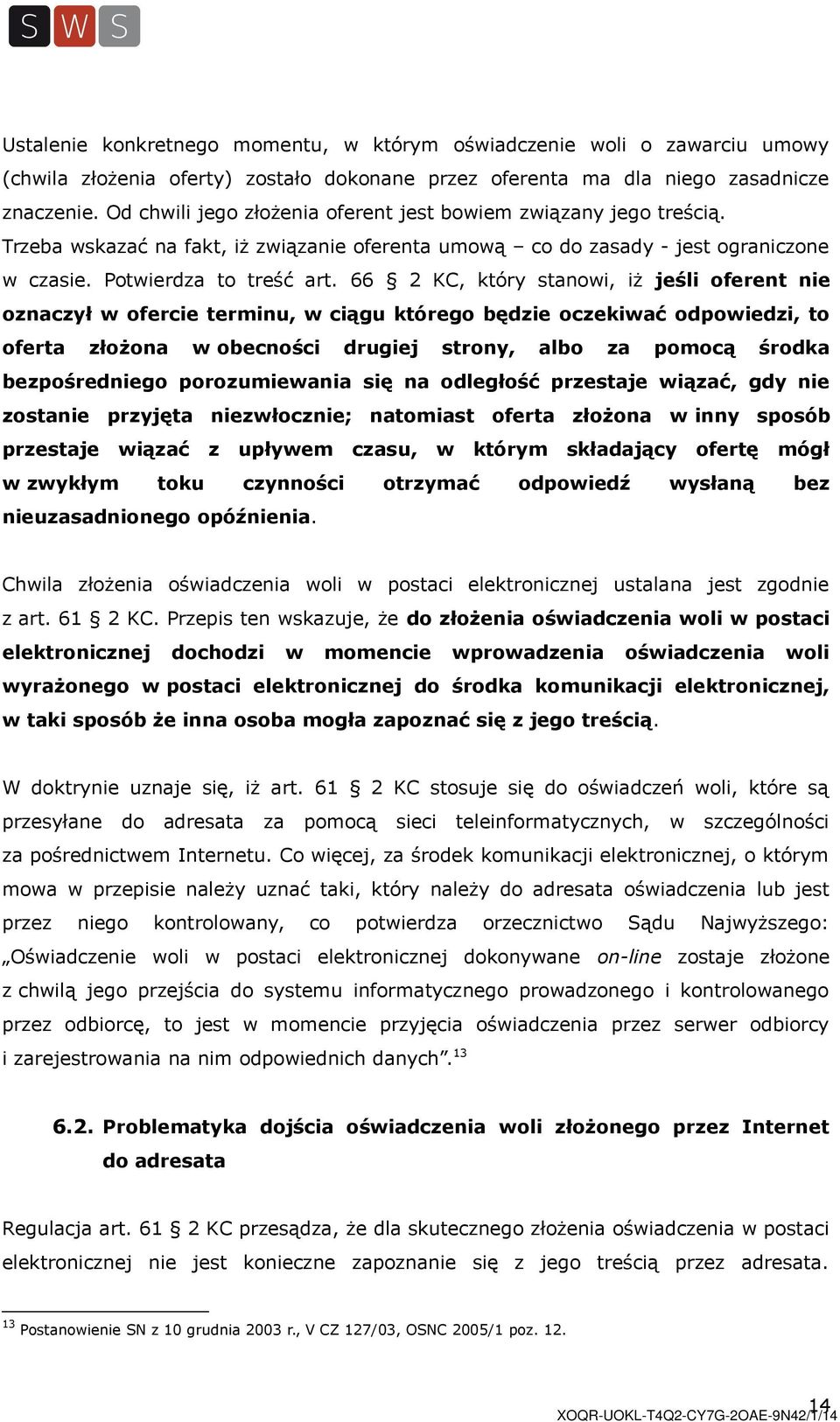 66 2 KC, który stanowi, iż jeśli oferent nie oznaczył w ofercie terminu, w ciągu którego będzie oczekiwać odpowiedzi, to oferta złożona w obecności drugiej strony, albo za pomocą środka