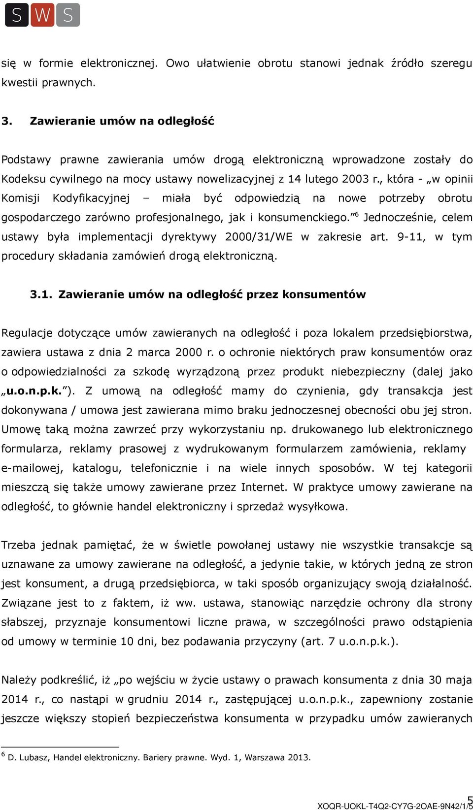 , która - w opinii Komisji Kodyfikacyjnej miała być odpowiedzią na nowe potrzeby obrotu gospodarczego zarówno profesjonalnego, jak i konsumenckiego.