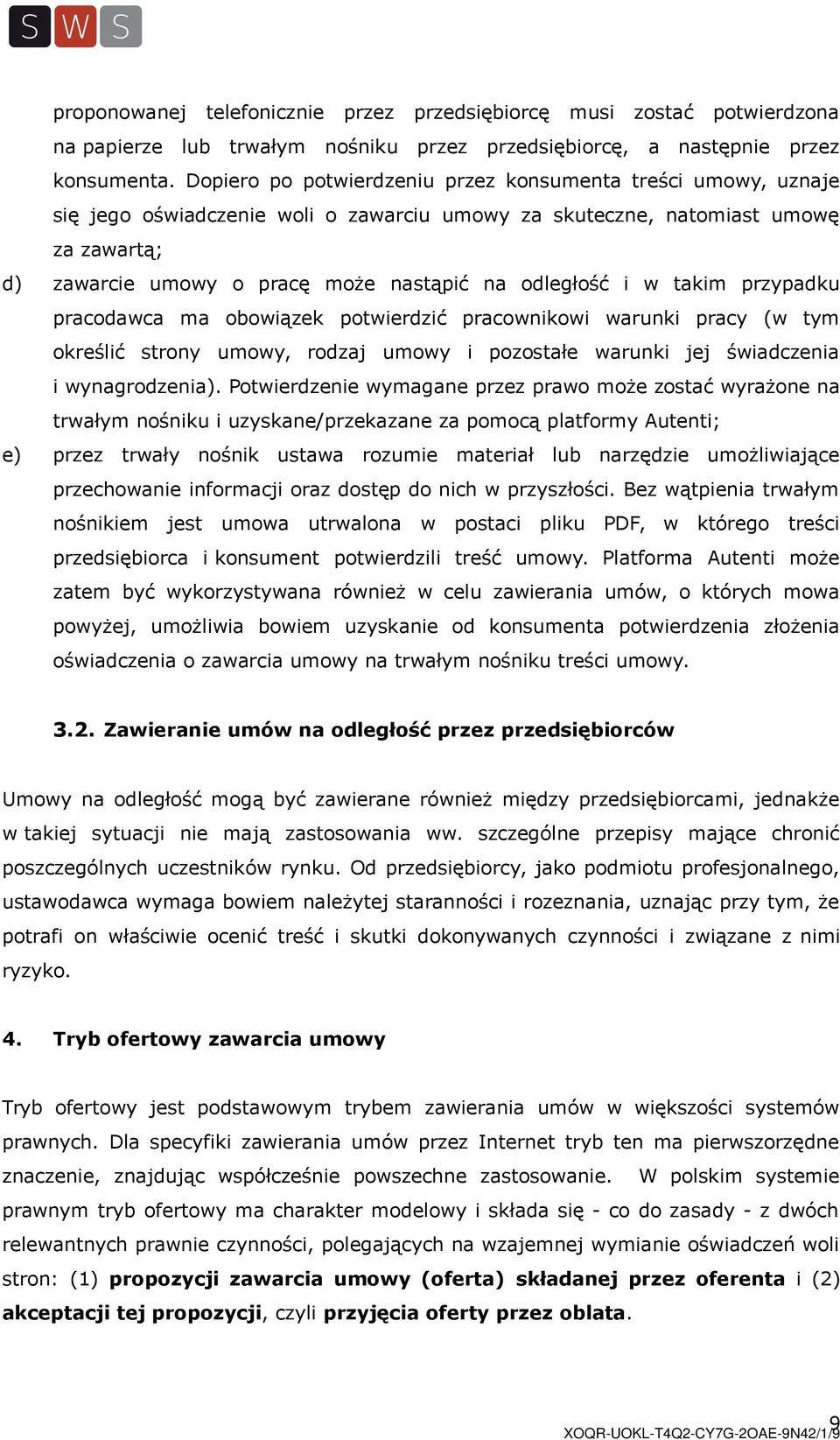 odległość i w takim przypadku pracodawca ma obowiązek potwierdzić pracownikowi warunki pracy (w tym określić strony umowy, rodzaj umowy i pozostałe warunki jej świadczenia i wynagrodzenia).