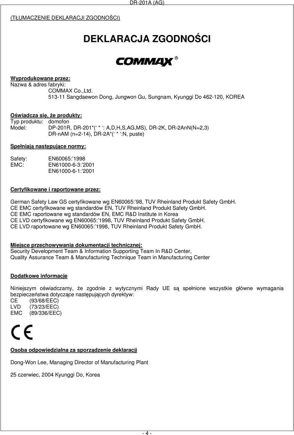 (n=2-14), DR-2A*( * :N, puste) Spełniają następujące normy: Safety: EMC: EN60065: 1998 EN61000-6-3: 2001 EN61000-6-1: 2001 Certyfikowane i raportowane przez: German Safety Law GS certyfikowane wg