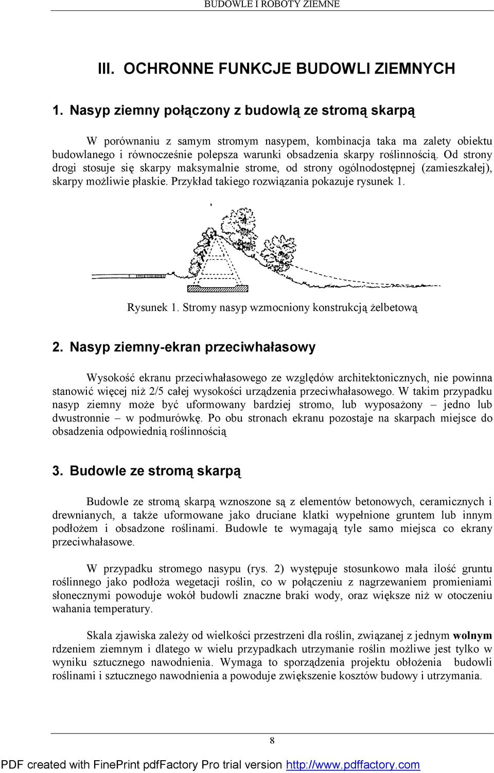 Od strony drogi stosuje się skarpy maksymalnie strome, od strony ogólnodostępnej (zamieszkałej), skarpy możliwie płaskie. Przykład takiego rozwiązania pokazuje rysunek 1. Rysunek 1.