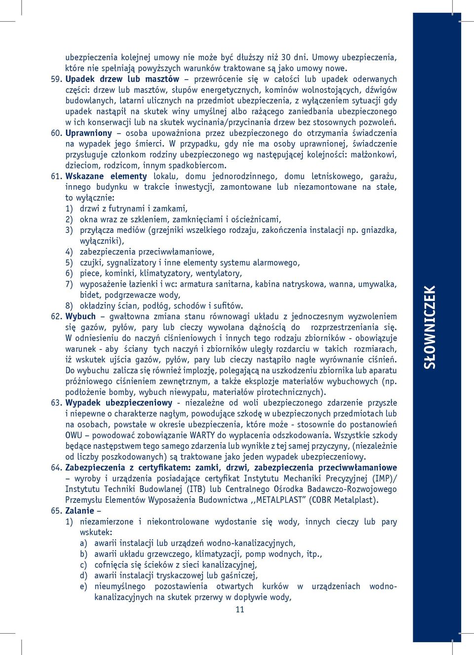 ubezpieczenia, z wyłączeniem sytuacji gdy upadek nastąpił na skutek winy umyślnej albo rażącego zaniedbania ubezpieczonego w ich konserwacji lub na skutek wycinania/przycinania drzew bez stosownych