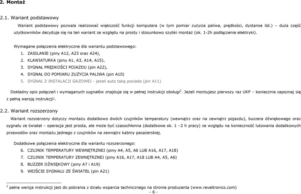 ZASILANIE (piny A2, A23 oraz A24), 2. KLAWIATURKA (piny A, A3, A4, A5), 3. SYGNAŁ PRĘDKOŚCI POJAZDU (pin A22), 4. SYGNAŁ DO POMIARU ZUŻYCIA PALIWA (pin A0) 5.