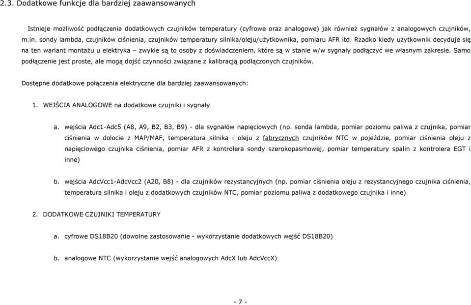 Rzadko kiedy użytkownik decyduje się na ten wariant montażu u elektryka zwykle są to osoby z doświadczeniem, które są w stanie w/w sygnały podłączyć we własnym zakresie.