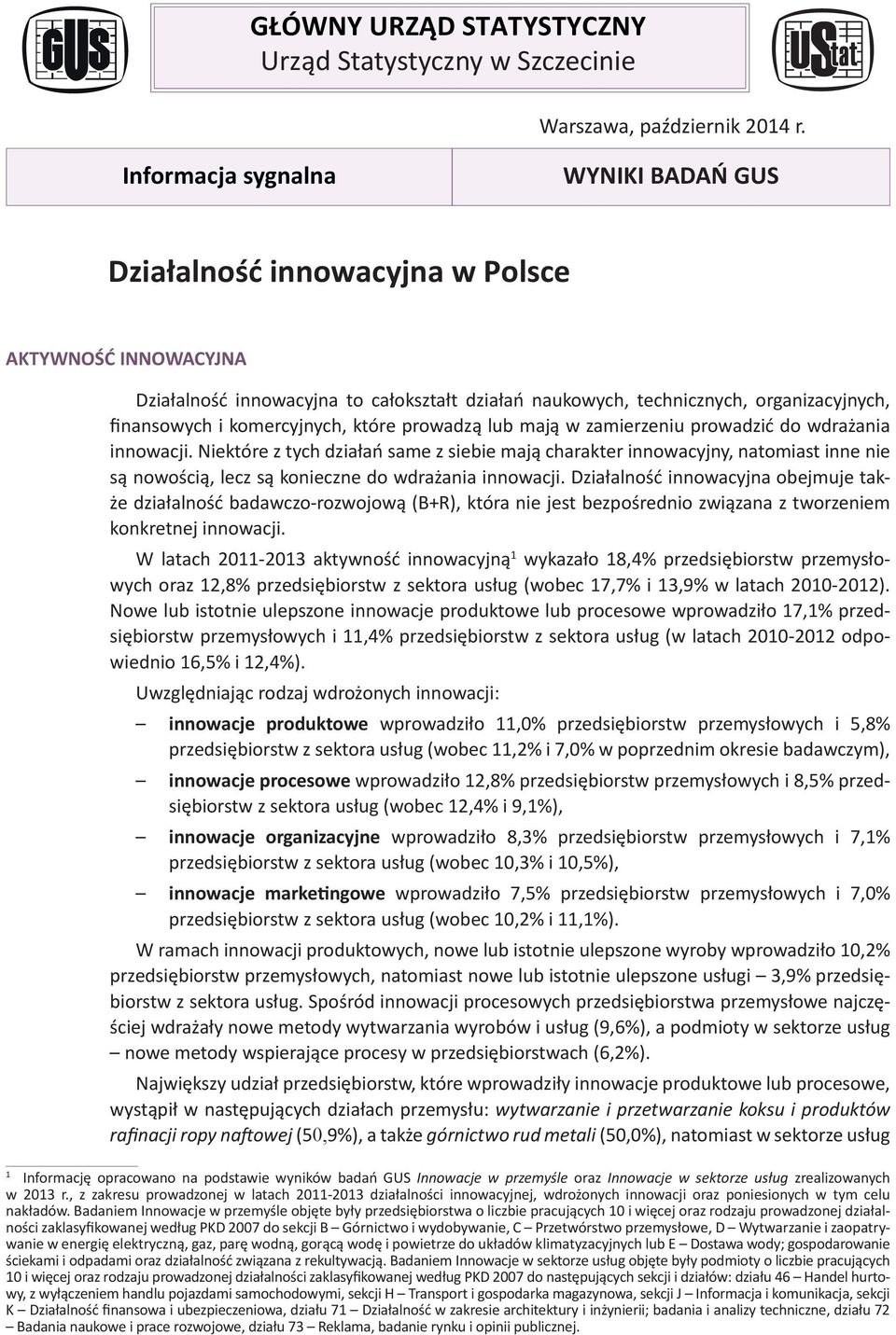 w zamierzeniu prowadzić do wdrażania innowacji. Niektóre z tych działań same z siebie mają charakter innowacyjny, natomiast inne nie są nowością, lecz są konieczne do wdrażania innowacji.