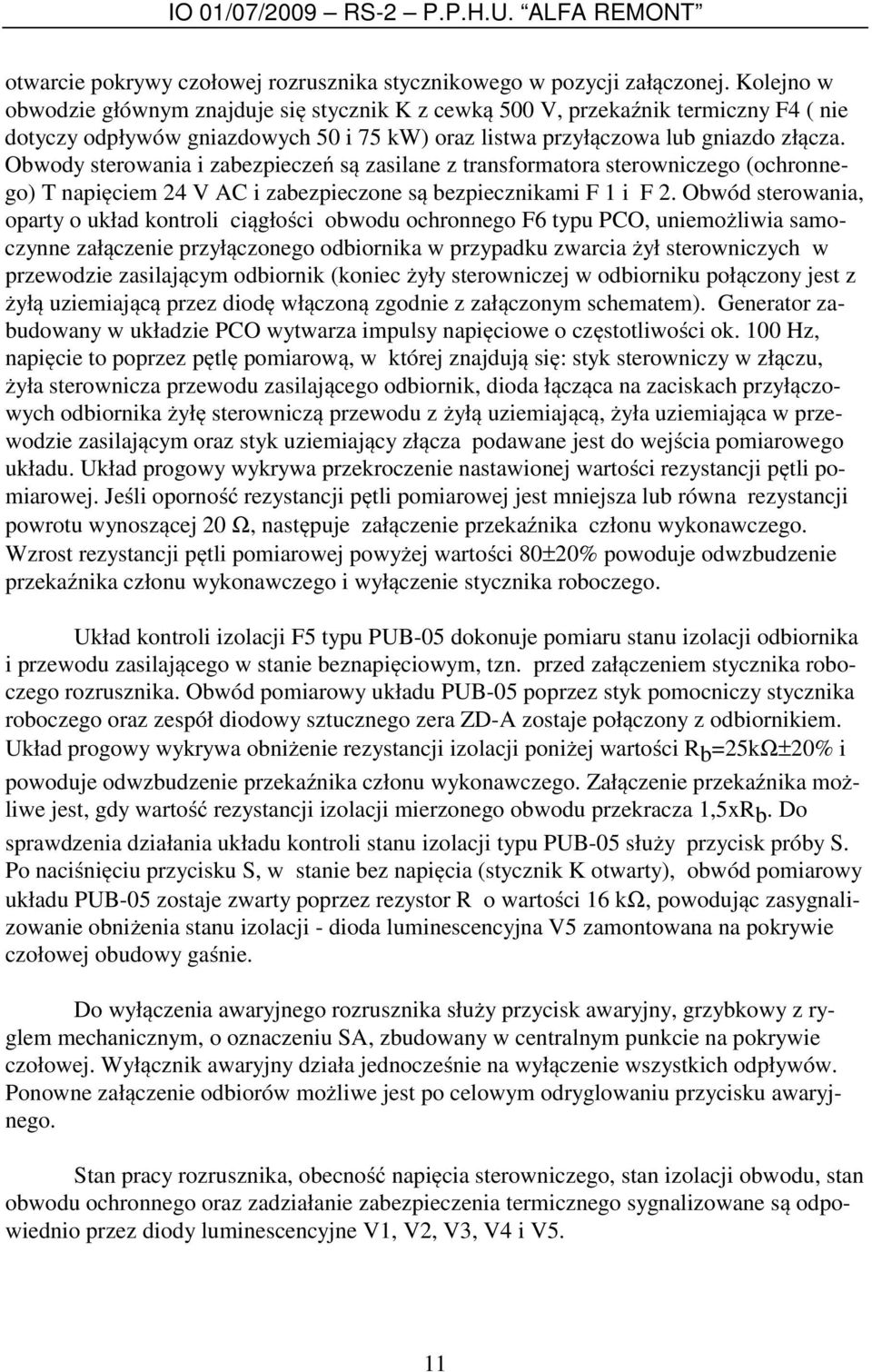Obwody sterowania i zabezpieczeń są zasilane z transformatora sterowniczego (ochronnego) T napięciem 24 V AC i zabezpieczone są bezpiecznikami F 1 i F 2.
