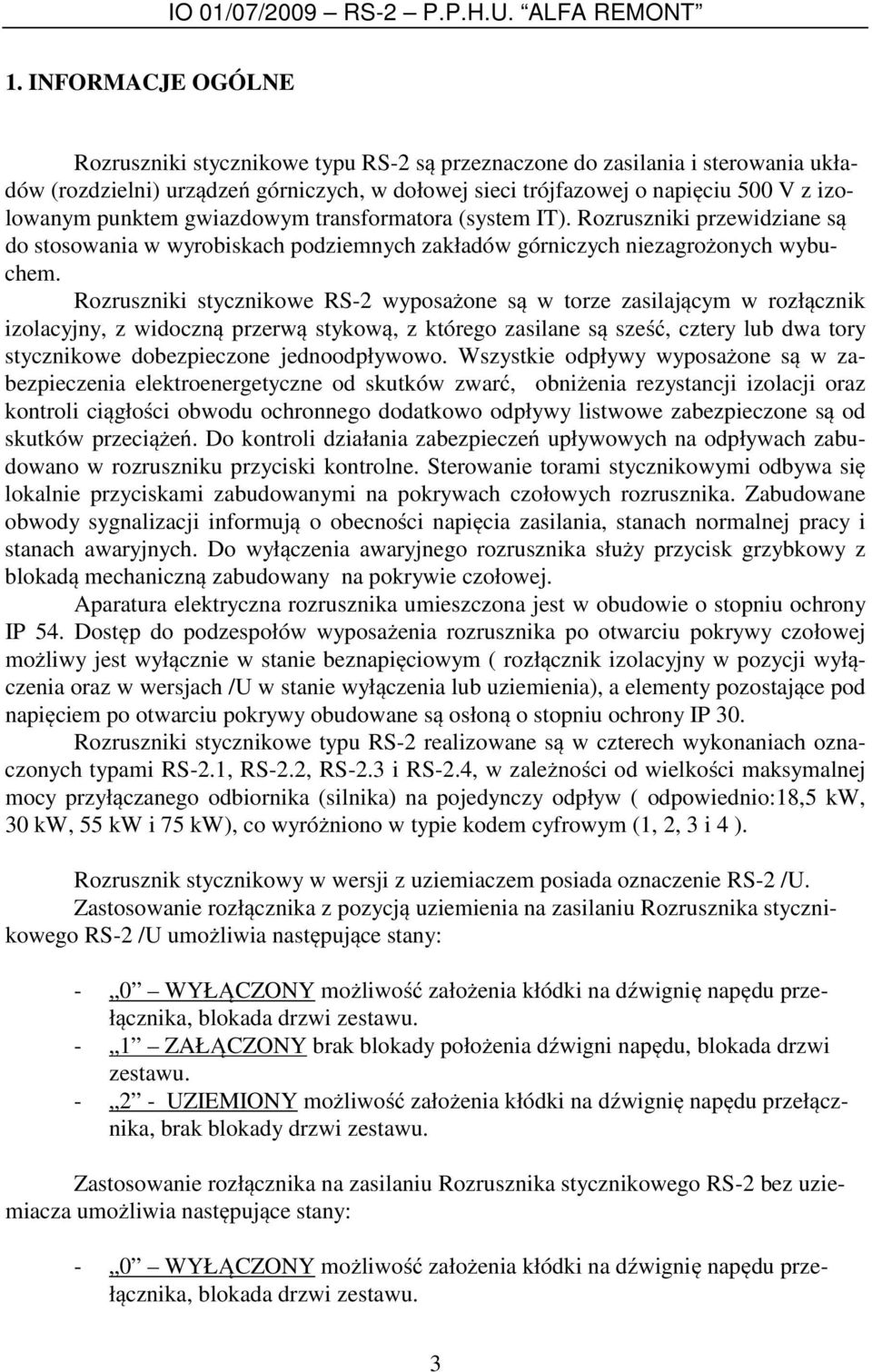 Rozruszniki stycznikowe RS-2 wyposażone są w torze zasilającym w rozłącznik izolacyjny, z widoczną przerwą stykową, z którego zasilane są sześć, cztery dwa tory stycznikowe dobezpieczone