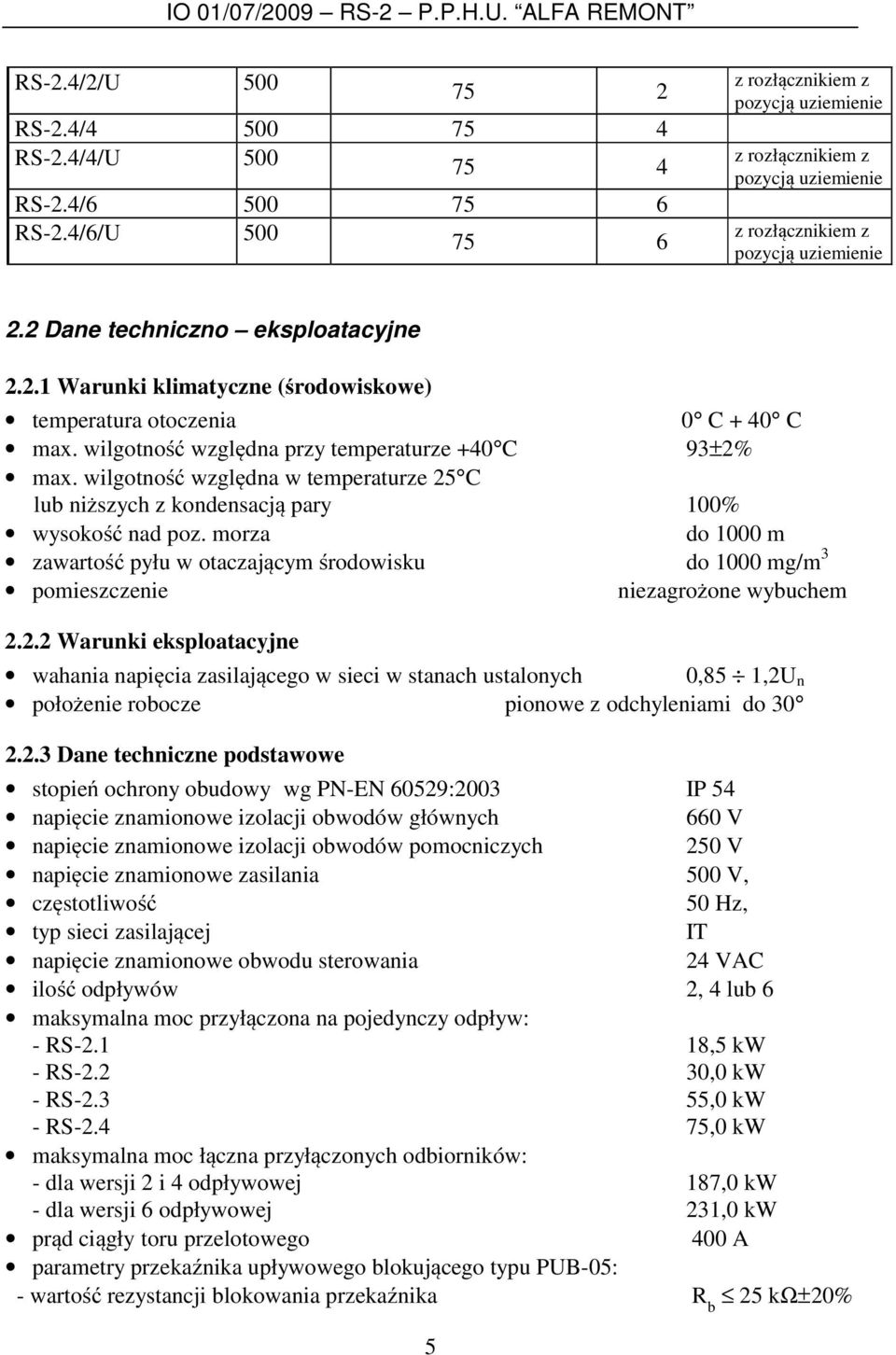 2 Dane techniczno eksploatacyjne 2.2.1 Warunki klimatyczne (środowiskowe) temperatura otoczenia 0 C + 40 C max. wilgotność względna przy temperaturze +40 C 93±2% max.