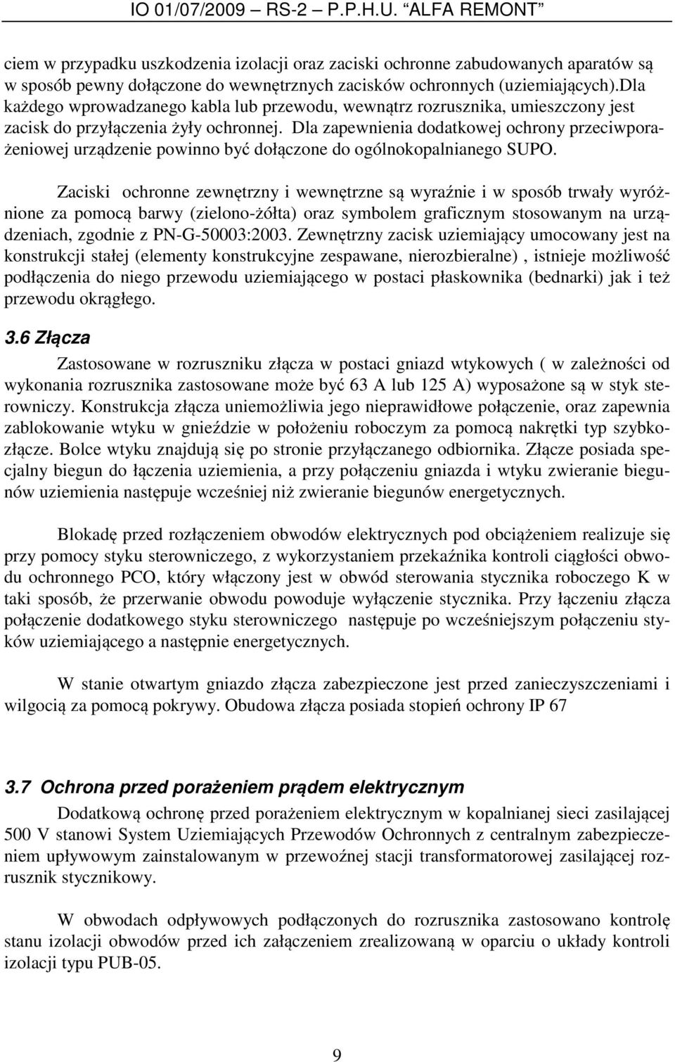 Dla zapewnienia dodatkowej ochrony przeciwporażeniowej urządzenie powinno być dołączone do ogólnokopalnianego SUPO.