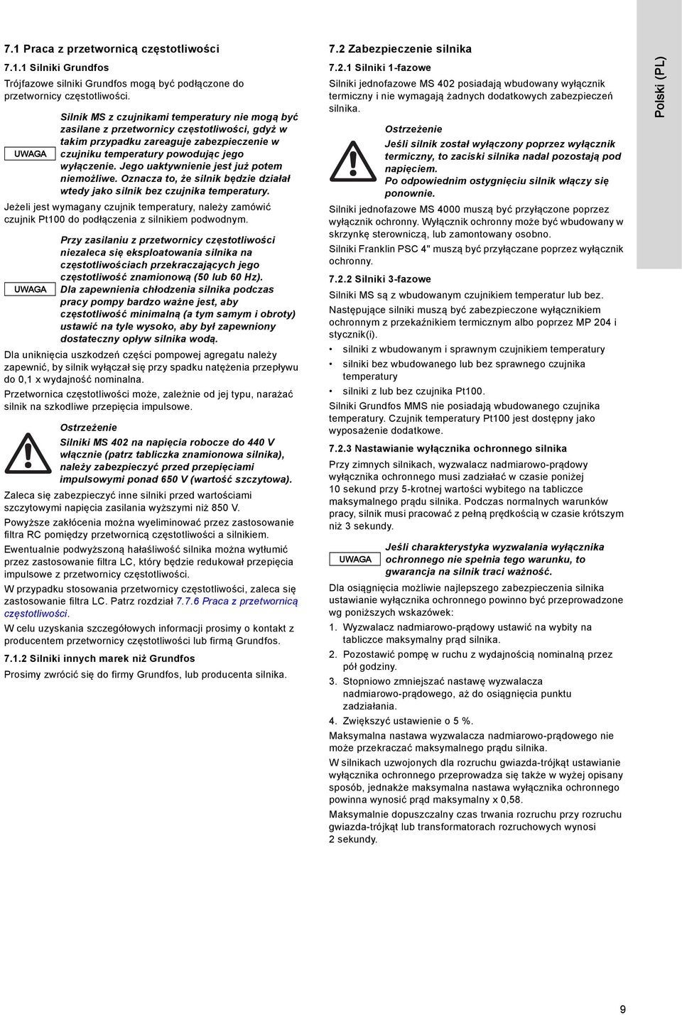 Silnik MS z czujnikami temperatury nie mogą być zasilane z przetwornicy częstotliwości, gdyż w takim przypadku zareaguje zabezpieczenie w czujniku temperatury powodując jego wyłączenie.