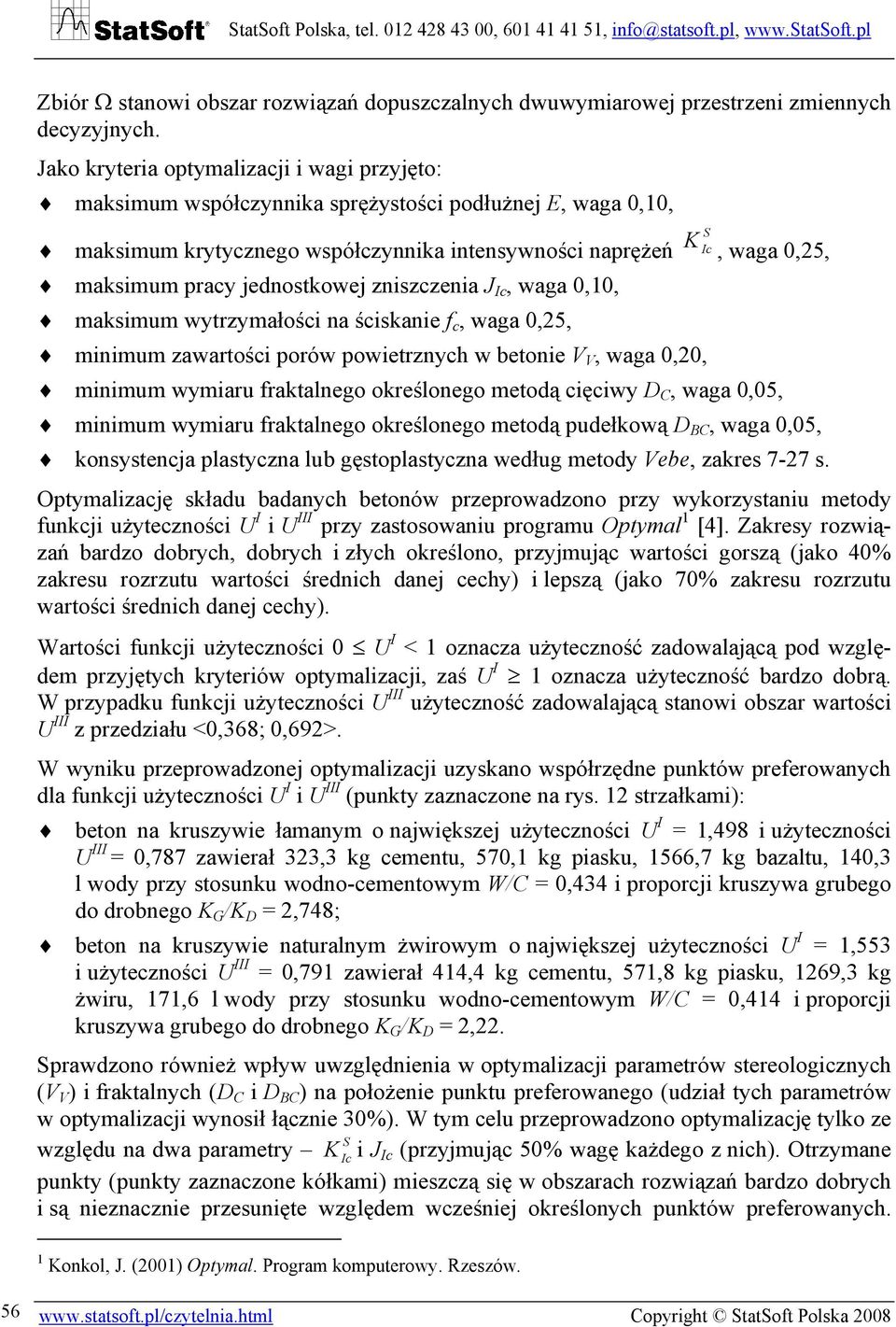 jednostkowej zniszczenia J Ic, waga 0,10, maksimum wytrzymałości na ściskanie f c, waga 0,25, minimum zawartości porów powietrznych w betonie V V, waga 0,20, minimum wymiaru fraktalnego określonego