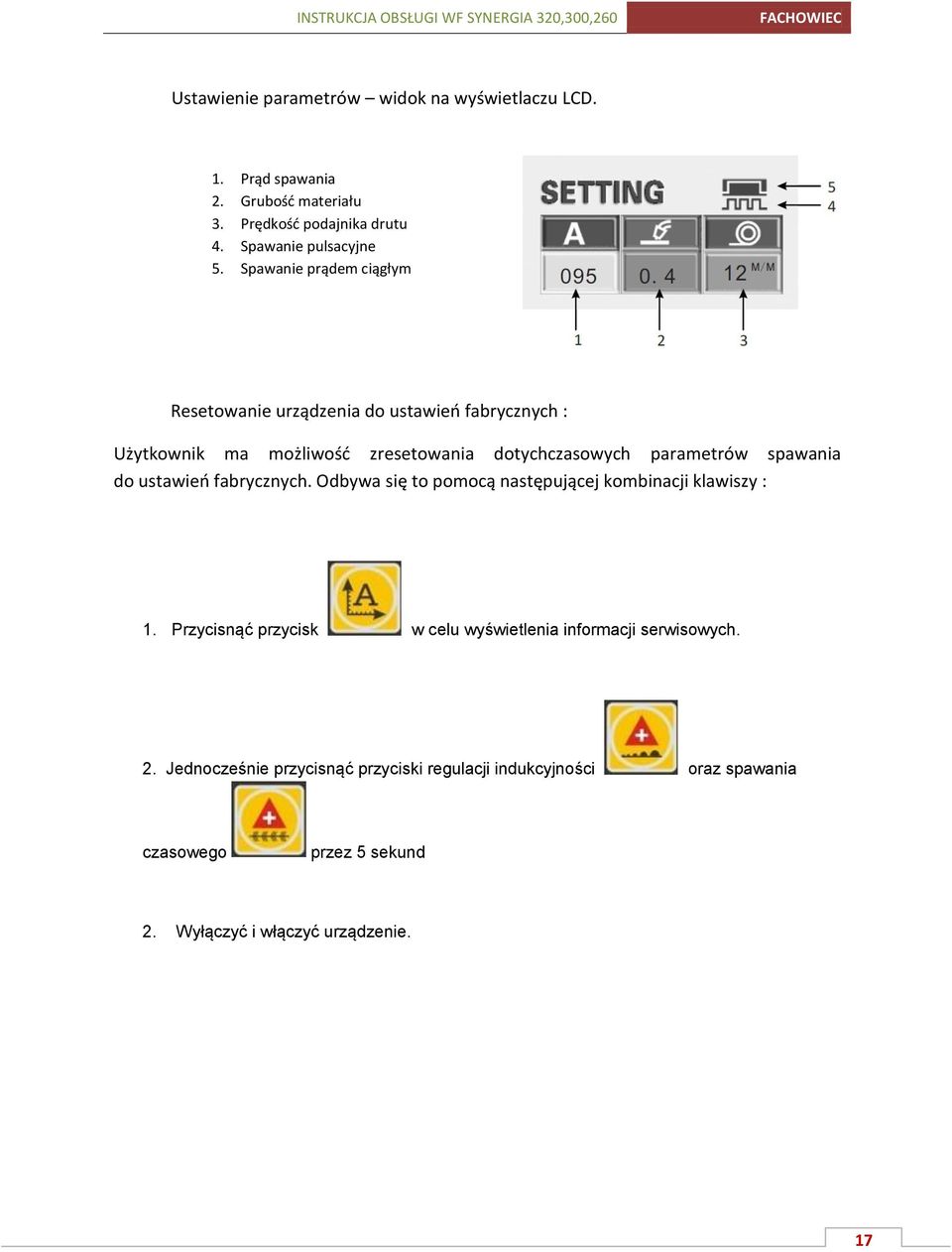 spawania do ustawień fabrycznych. Odbywa się to pomocą następującej kombinacji klawiszy : 1.