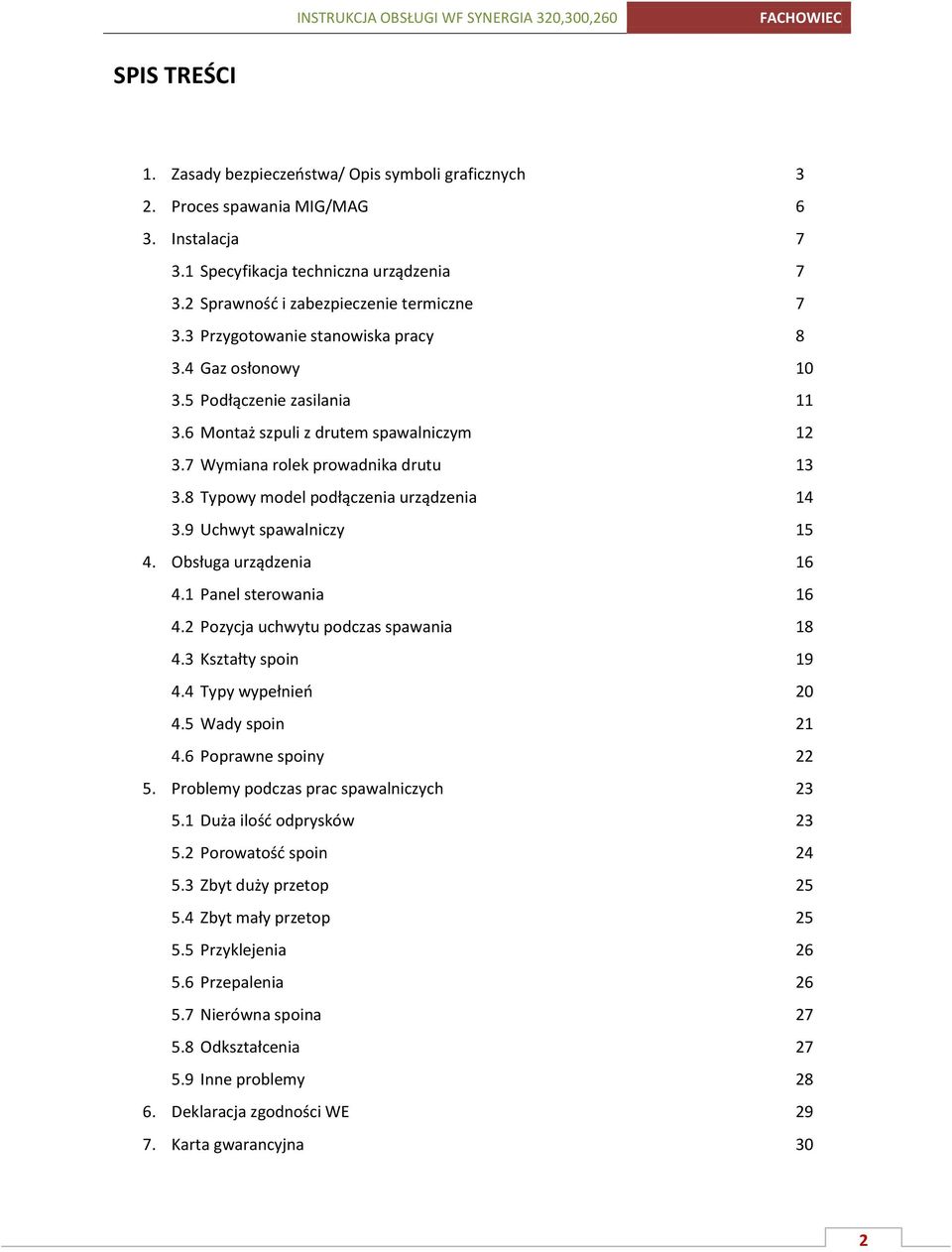 8 Typowy model podłączenia urządzenia 14 3.9 Uchwyt spawalniczy 15 4. Obsługa urządzenia 16 4.1 Panel sterowania 16 4.2 Pozycja uchwytu podczas spawania 18 4.3 Kształty spoin 19 4.