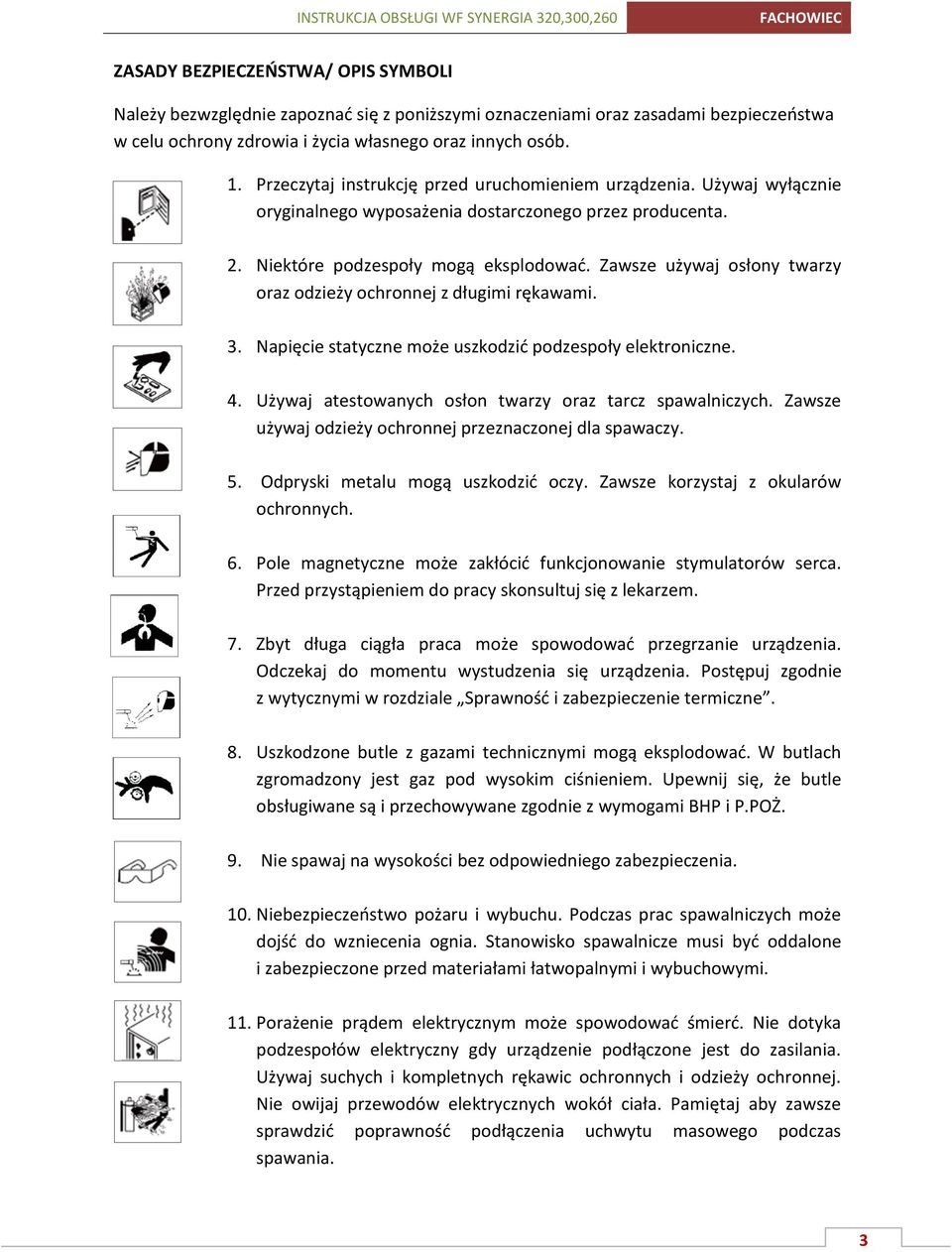 Zawsze używaj osłony twarzy oraz odzieży ochronnej z długimi rękawami. 3. Napięcie statyczne może uszkodzić podzespoły elektroniczne. 4. Używaj atestowanych osłon twarzy oraz tarcz spawalniczych.