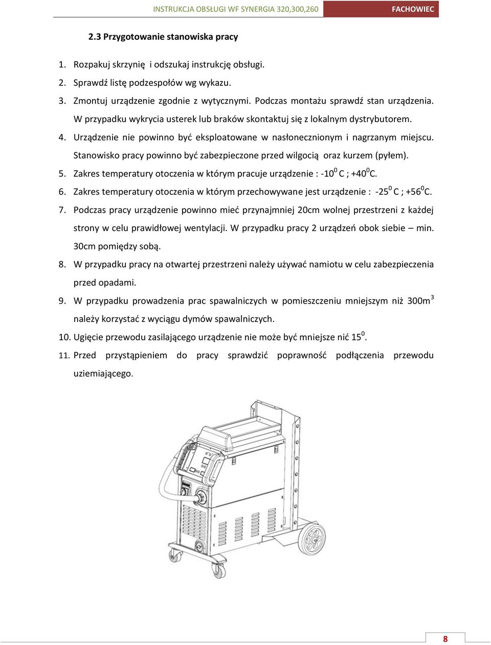Urządzenie nie powinno być eksploatowane w nasłonecznionym i nagrzanym miejscu. Stanowisko pracy powinno być zabezpieczone przed wilgocią oraz kurzem (pyłem). 5.