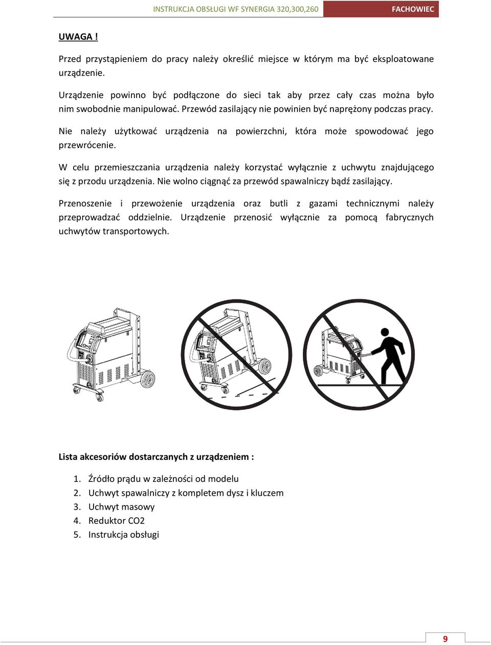 Nie należy użytkować urządzenia na powierzchni, która może spowodować jego przewrócenie. W celu przemieszczania urządzenia należy korzystać wyłącznie z uchwytu znajdującego się z przodu urządzenia.