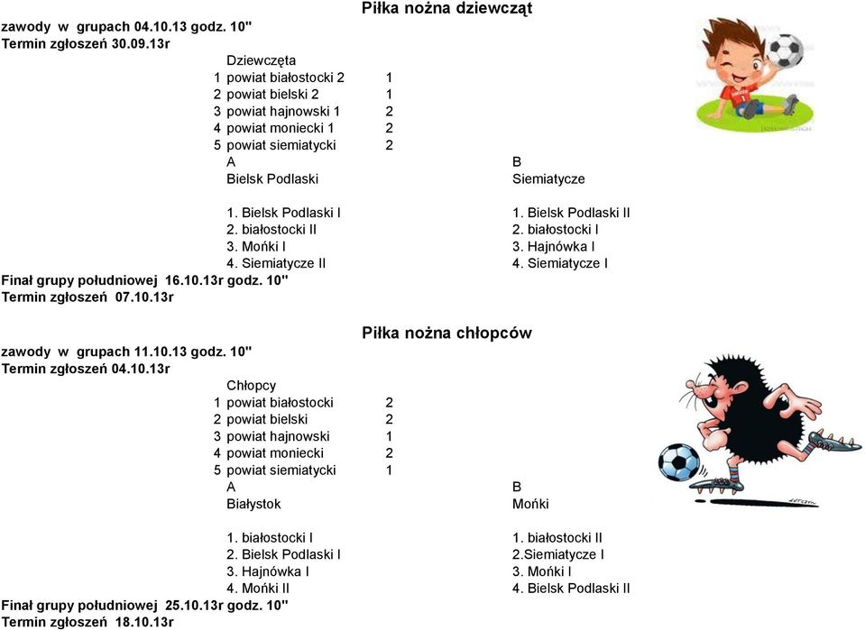 I 3. Hajnówka I 4. Siemiatycze II 4. Siemiatycze I Finał grupy południowej 16.10.13r godz. 10" Termin zgłoszeń 07.10.13r Piłka nożna chłopców zawody w grupach 11.