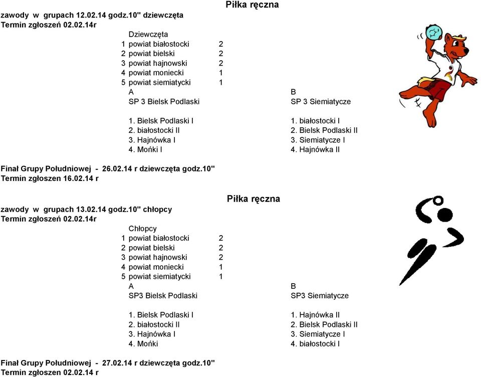 I 4. Hajnówka II zawody w grupach 13.02.14 godz.10" chłopcy Termin zgłoszeń 02.02.14r 3 powiat hajnowski 2 4 powiat moniecki 1 SP3 ielsk Podlaski Piłka ręczna SP3 Siemiatycze Finał Grupy Południowej - 27.