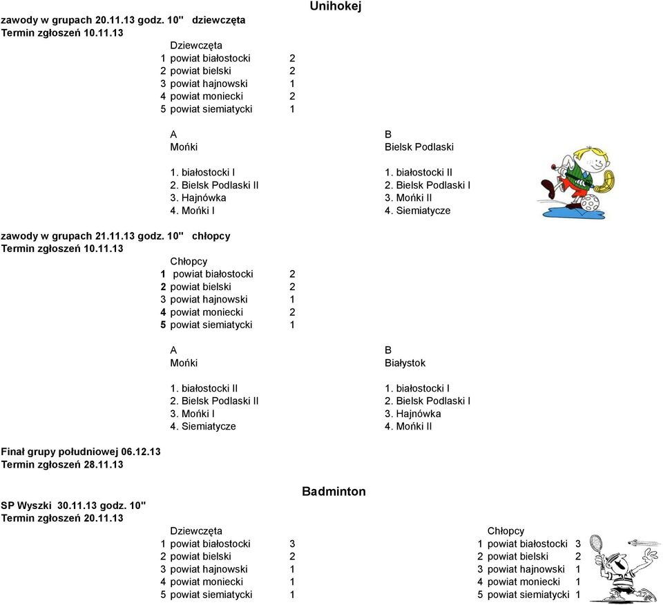 białostocki I 2. ielsk Podlaski II 2. ielsk Podlaski I 3. I 3. Hajnówka 4. Siemiatycze 4. II Finał grupy południowej 06.12.13 Termin zgłoszeń 28.11.