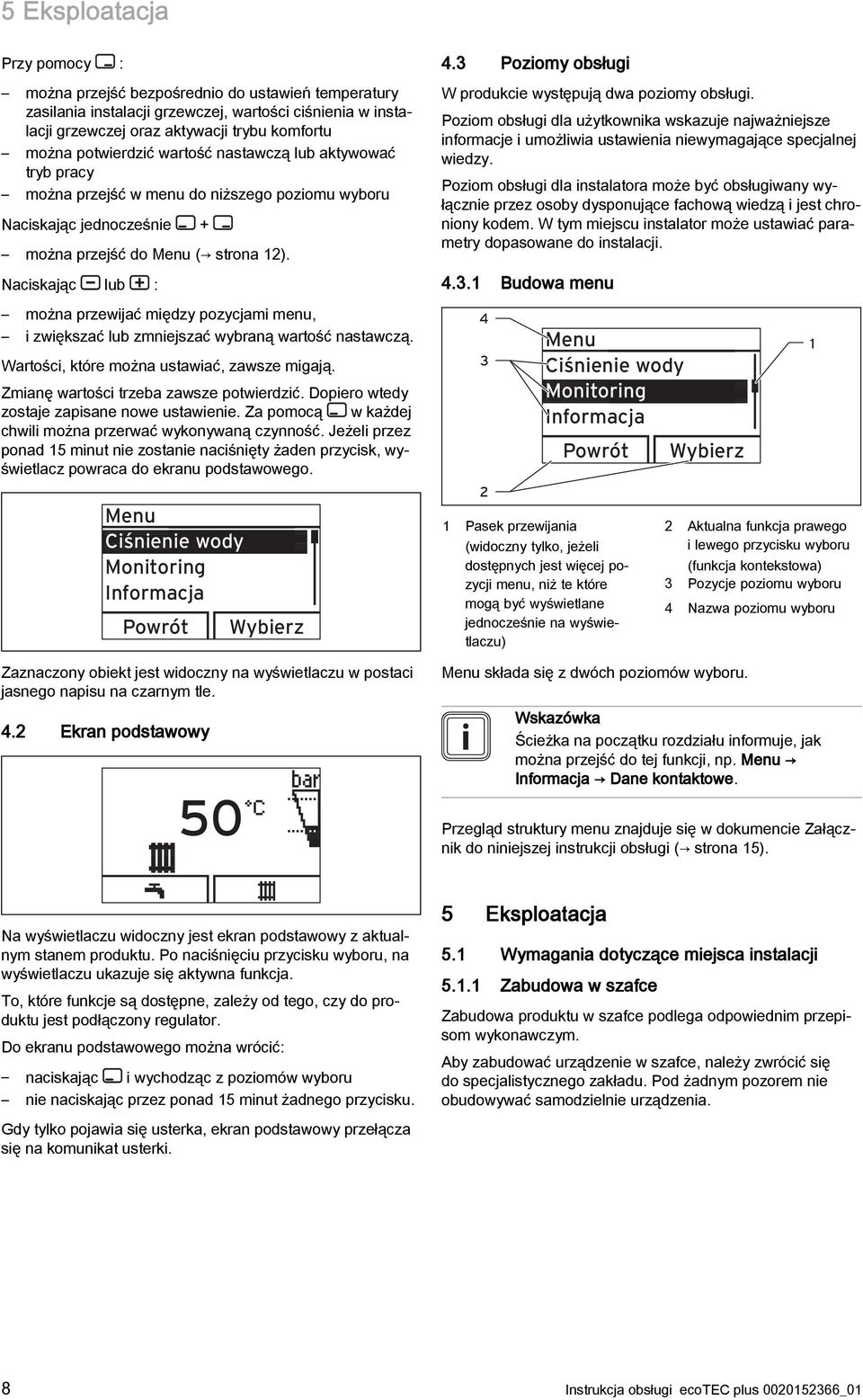 Naciskając lub : można przewijać między pozycjami menu, i zwiększać lub zmniejszać wybraną wartość nastawczą. Wartości, które można ustawiać, zawsze migają. Zmianę wartości trzeba zawsze potwierdzić.