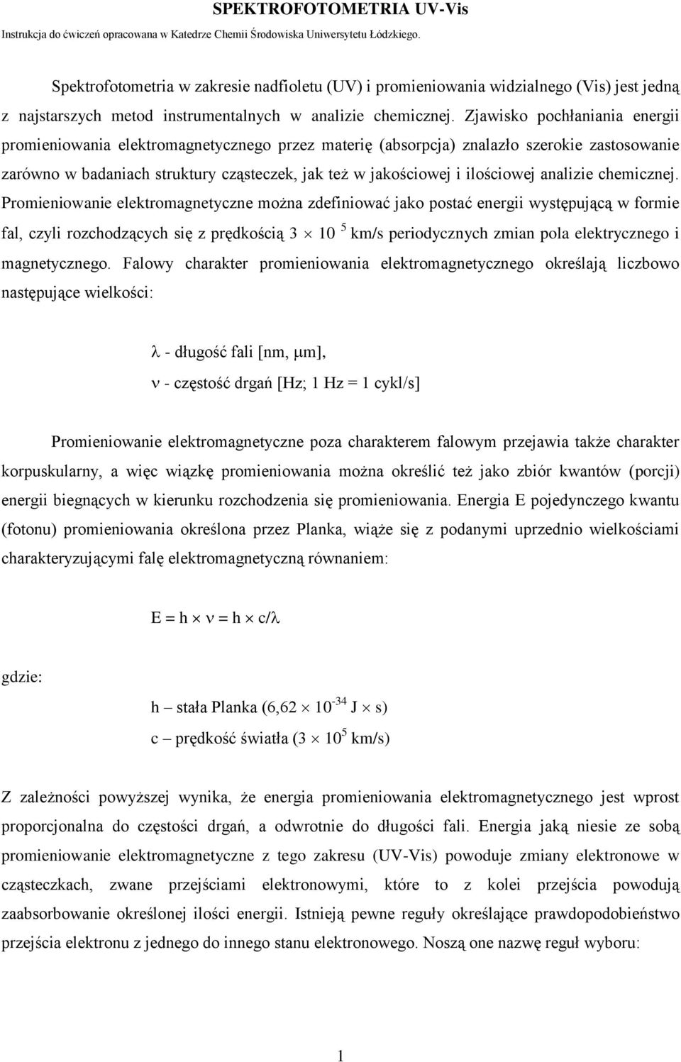 Zjawisko pochłaniania energii promieniowania elektromagnetycznego przez materię (absorpcja) znalazło szerokie zastosowanie zarówno w badaniach struktury cząsteczek, jak też w jakościowej i ilościowej