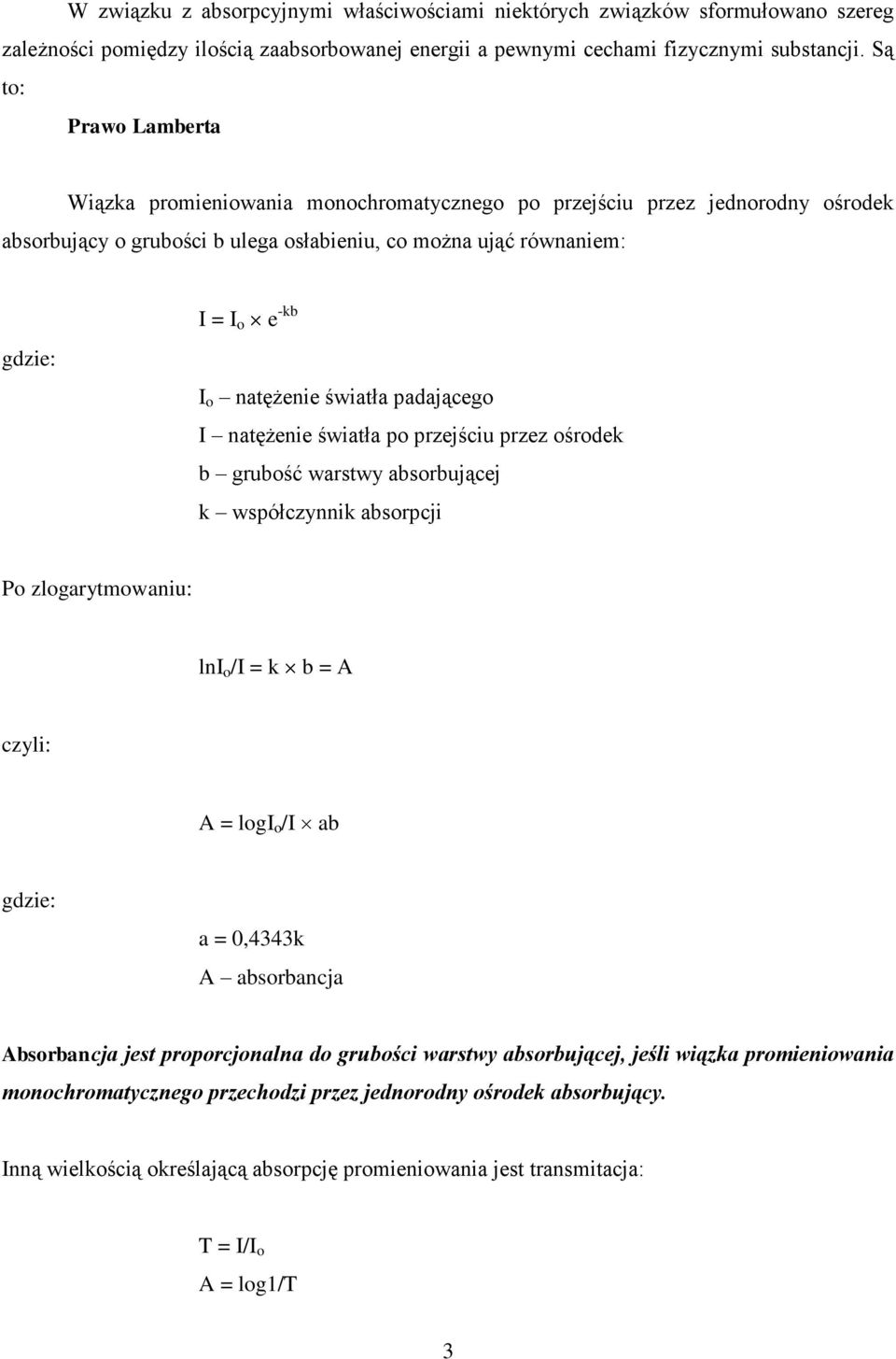 natężenie światła padającego I natężenie światła po przejściu przez ośrodek b grubość warstwy absorbującej k współczynnik absorpcji Po zlogarytmowaniu: lni o /I = k b = A czyli: A = logi o /I ab
