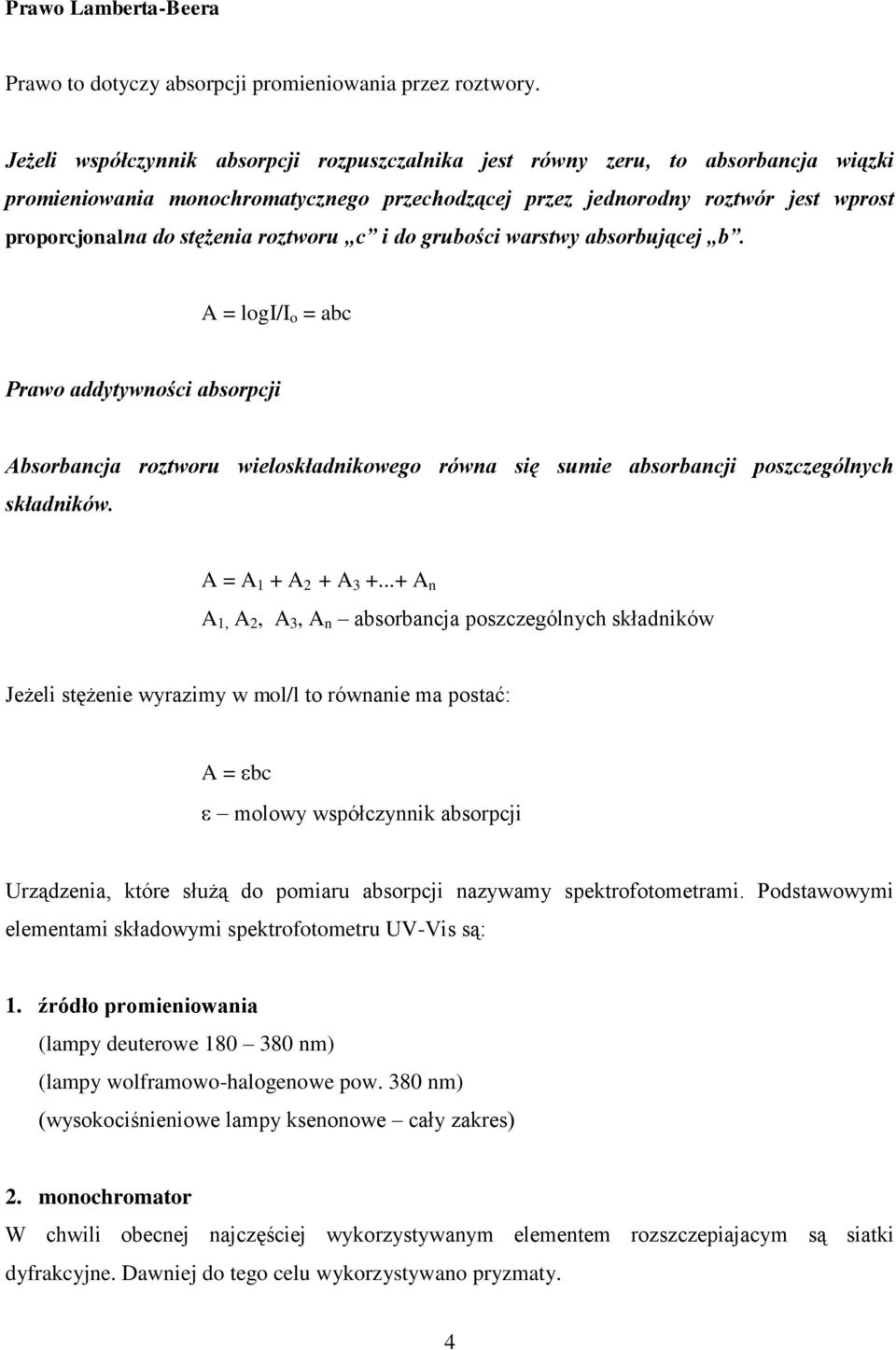 roztworu c i do grubości warstwy absorbującej b. A = logi/i o = abc Prawo addytywności absorpcji Absorbancja roztworu wieloskładnikowego równa się sumie absorbancji poszczególnych składników.