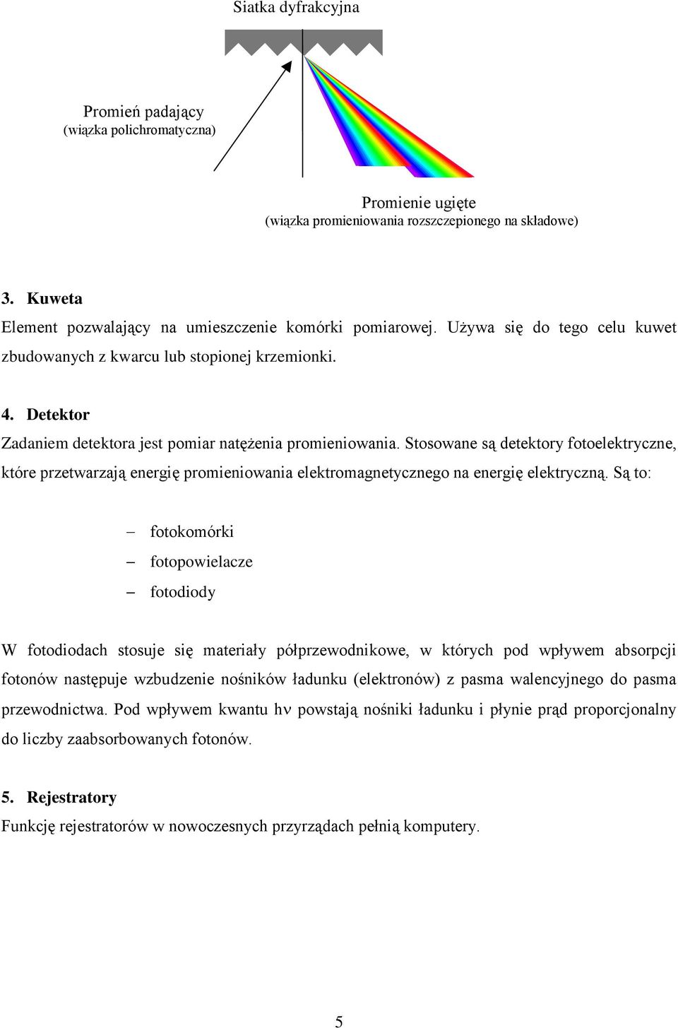 Stosowane są detektory fotoelektryczne, które przetwarzają energię promieniowania elektromagnetycznego na energię elektryczną.