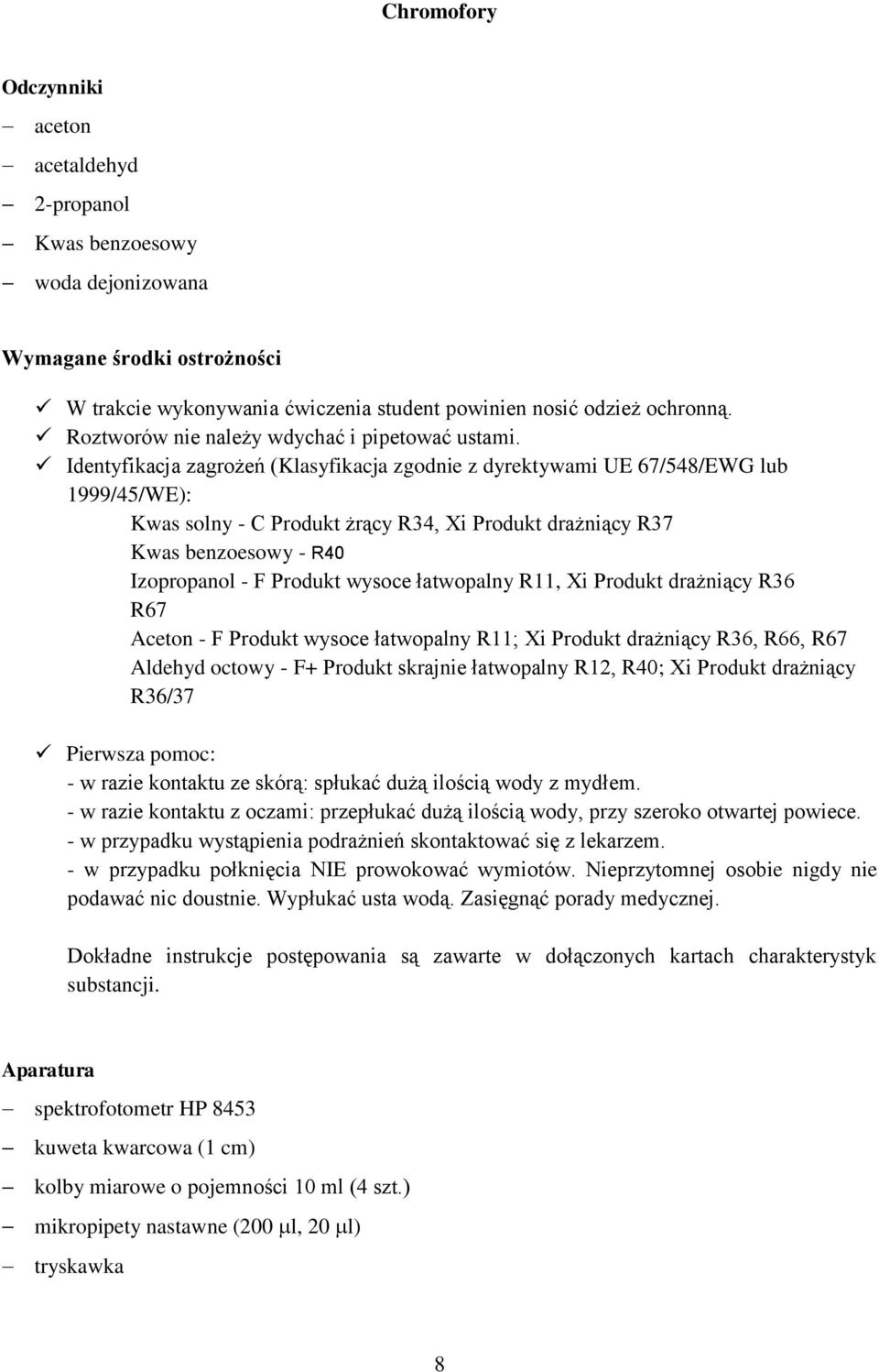 Identyfikacja zagrożeń (Klasyfikacja zgodnie z dyrektywami UE 67/548/EWG lub 1999/45/WE): Kwas solny - C Produkt żrący R34, Xi Produkt drażniący R37 Kwas benzoesowy - R40 Izopropanol - F Produkt