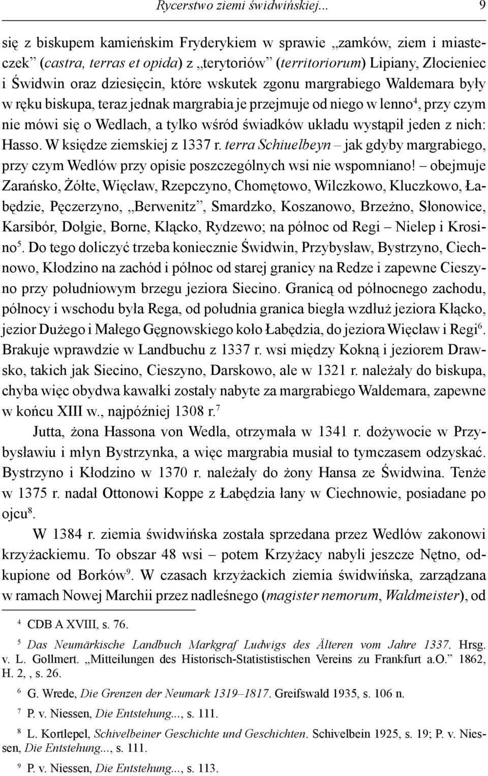 zgonu margrabiego Waldemara były w ręku biskupa, teraz jednak margrabia je przejmuje od niego w lenno 4, przy czym nie mówi się o Wedlach, a tylko wśród świadków układu wystąpił jeden z nich: Hasso.