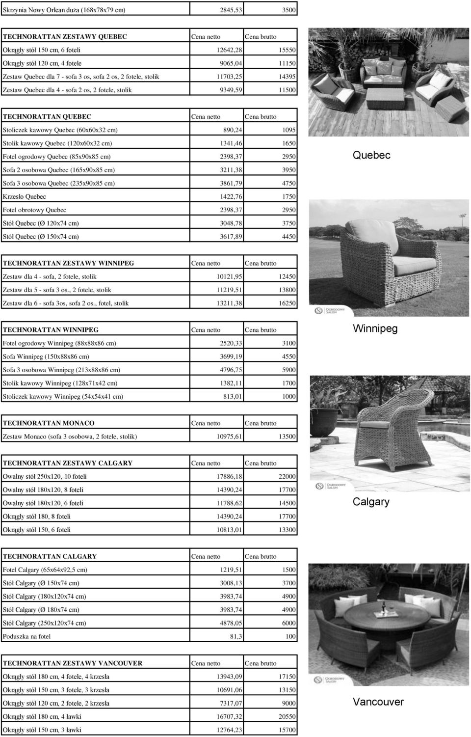 Quebec (60x60x32 cm) 890,24 1095 Stolik kawowy Quebec (120x60x32 cm) 1341,46 1650 Fotel ogrodowy Quebec (85x90x85 cm) 2398,37 2950 Quebec Sofa 2 osobowa Quebec (165x90x85 cm) 3211,38 3950 Sofa 3