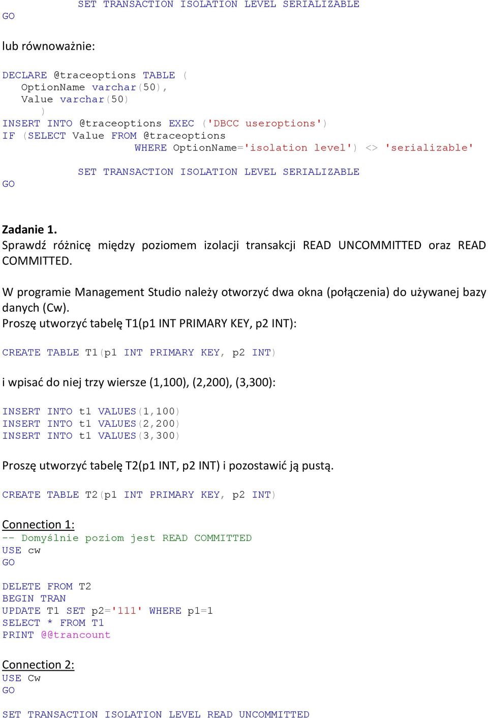 Sprawdź różnicę między poziomem izolacji transakcji READ UNTED oraz READ TED. W programie Management Studio należy otworzyd dwa okna (połączenia) do używanej bazy danych (Cw).