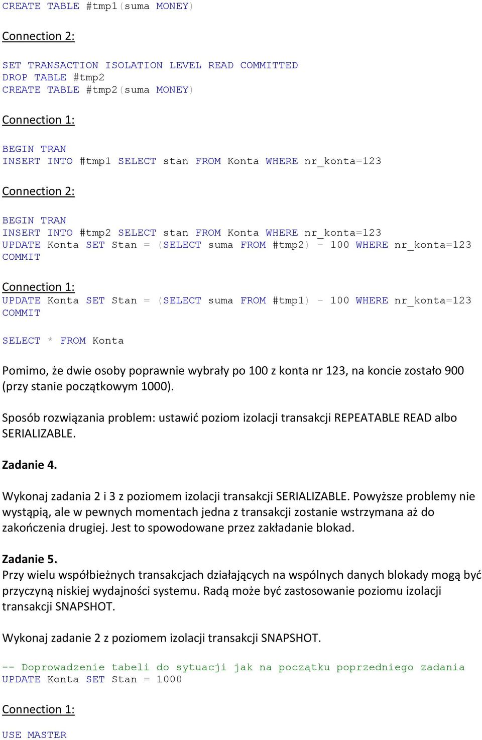 FROM Konta Pomimo, że dwie osoby poprawnie wybrały po 100 z konta nr 123, na koncie zostało 900 (przy stanie początkowym 1000).