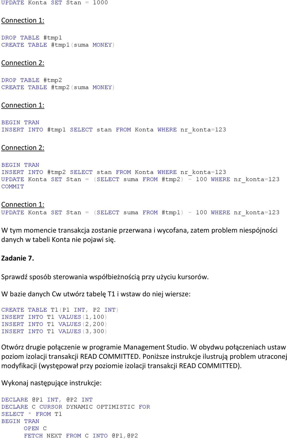 tym momencie transakcja zostanie przerwana i wycofana, zatem problem niespójności danych w tabeli Konta nie pojawi się. Zadanie 7. Sprawdź sposób sterowania współbieżnością przy użyciu kursorów.