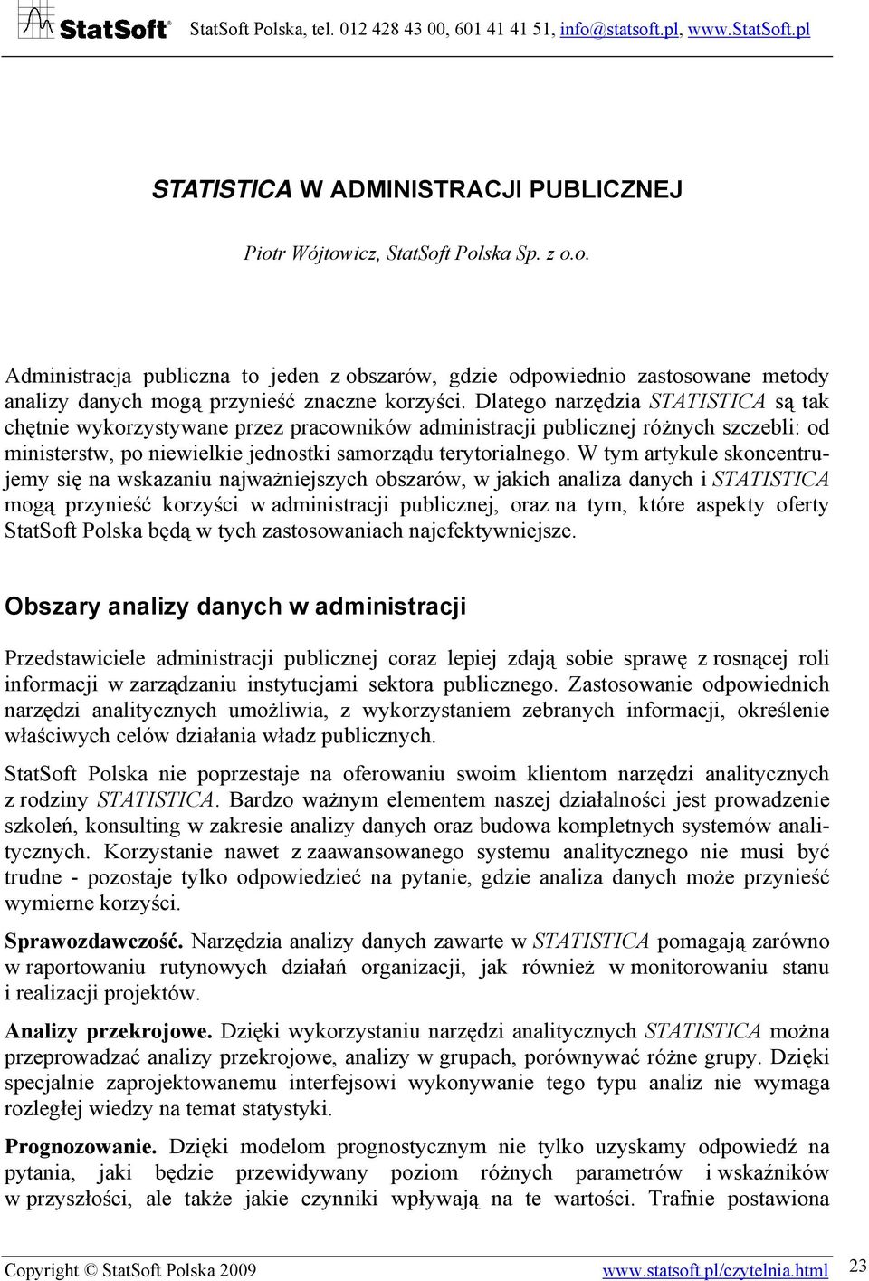 W tym artykule skoncentrujemy się na wskazaniu najważniejszych obszarów, w jakich analiza danych i STATISTICA mogą przynieść korzyści w administracji publicznej, oraz na tym, które aspekty oferty