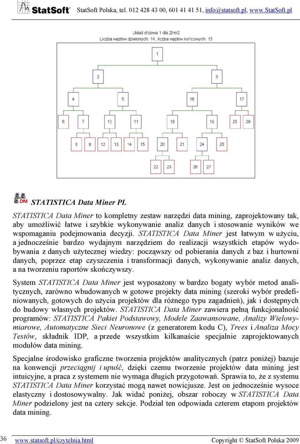 STATISTICA Data Miner jest łatwym w użyciu, a jednocześnie bardzo wydajnym narzędziem do realizacji wszystkich etapów wydobywania z danych użytecznej wiedzy: począwszy od pobierania danych z baz i