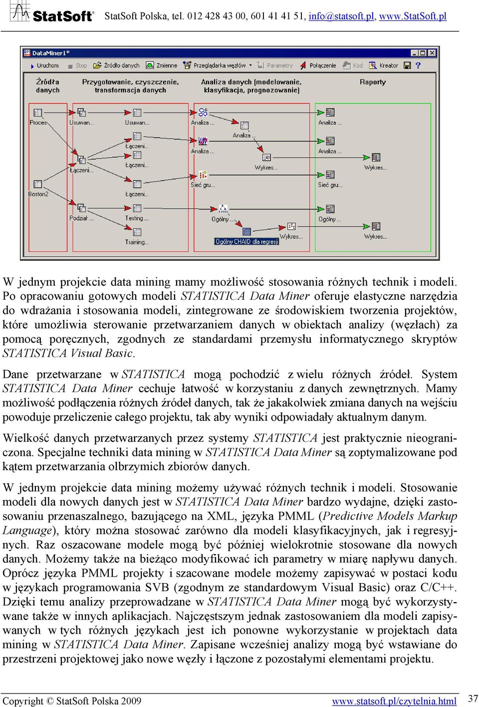 przetwarzaniem danych w obiektach analizy (węzłach) za pomocą poręcznych, zgodnych ze standardami przemysłu informatycznego skryptów STATISTICA Visual Basic.
