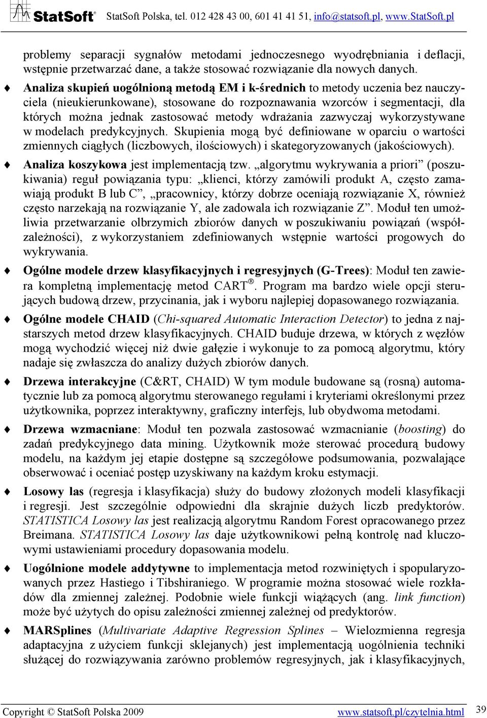 wdrażania zazwyczaj wykorzystywane w modelach predykcyjnych. Skupienia mogą być definiowane w oparciu o wartości zmiennych ciągłych (liczbowych, ilościowych) i skategoryzowanych (jakościowych).