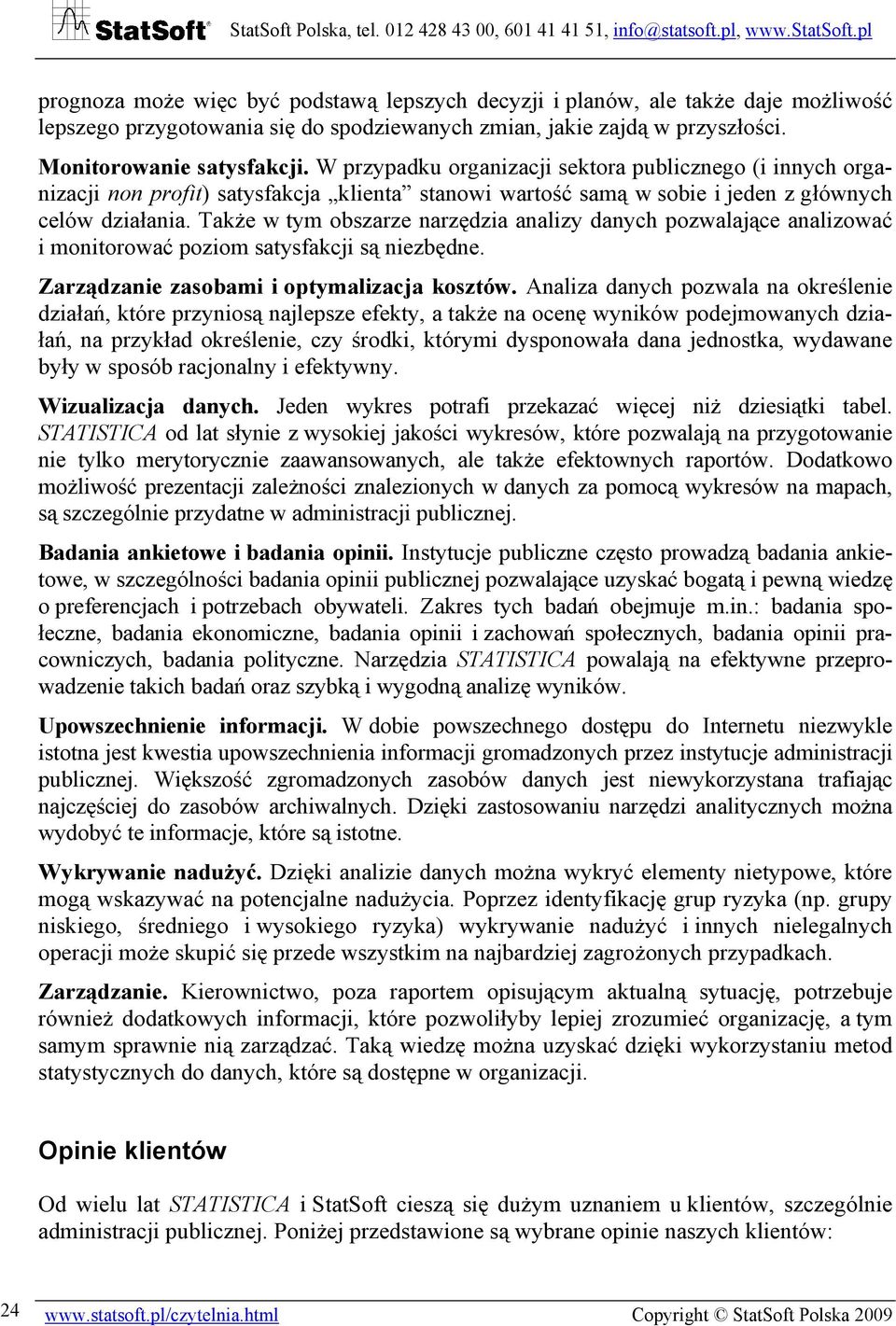 Także w tym obszarze narzędzia analizy danych pozwalające analizować i monitorować poziom satysfakcji są niezbędne. Zarządzanie zasobami i optymalizacja kosztów.