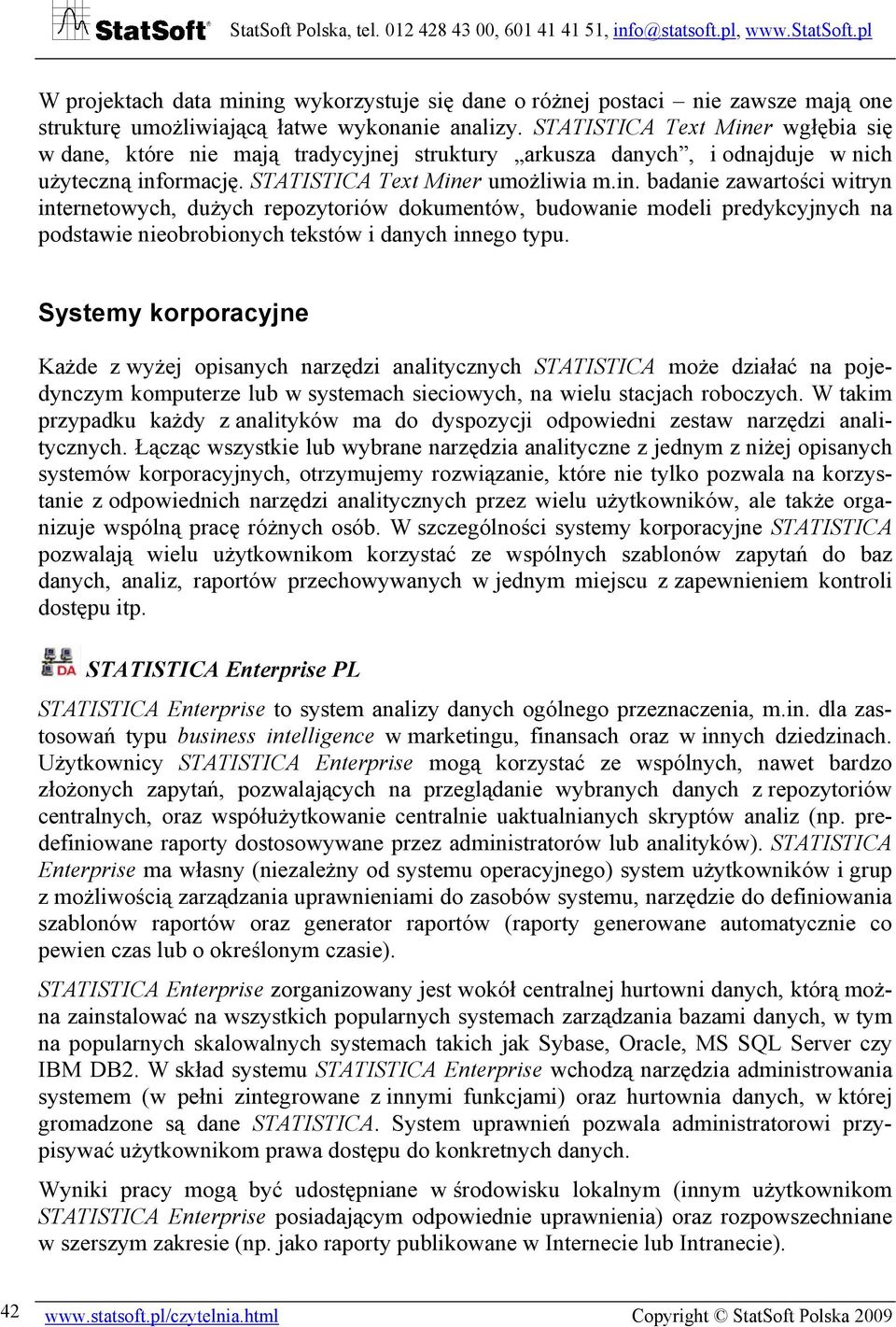 Systemy korporacyjne Każde z wyżej opisanych narzędzi analitycznych STATISTICA może działać na pojedynczym komputerze lub w systemach sieciowych, na wielu stacjach roboczych.