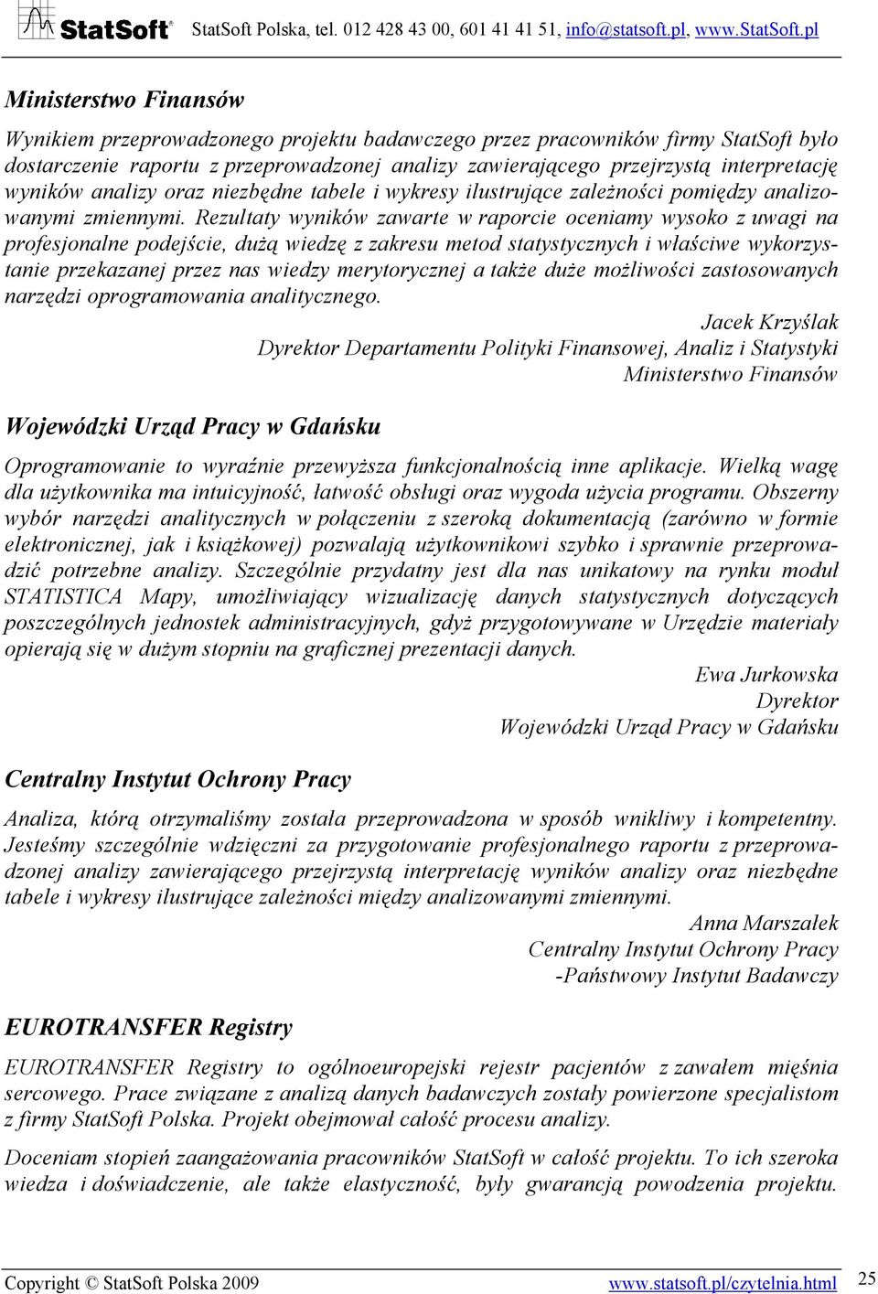 Rezultaty wyników zawarte w raporcie oceniamy wysoko z uwagi na profesjonalne podejście, dużą wiedzę z zakresu metod statystycznych i właściwe wykorzystanie przekazanej przez nas wiedzy merytorycznej