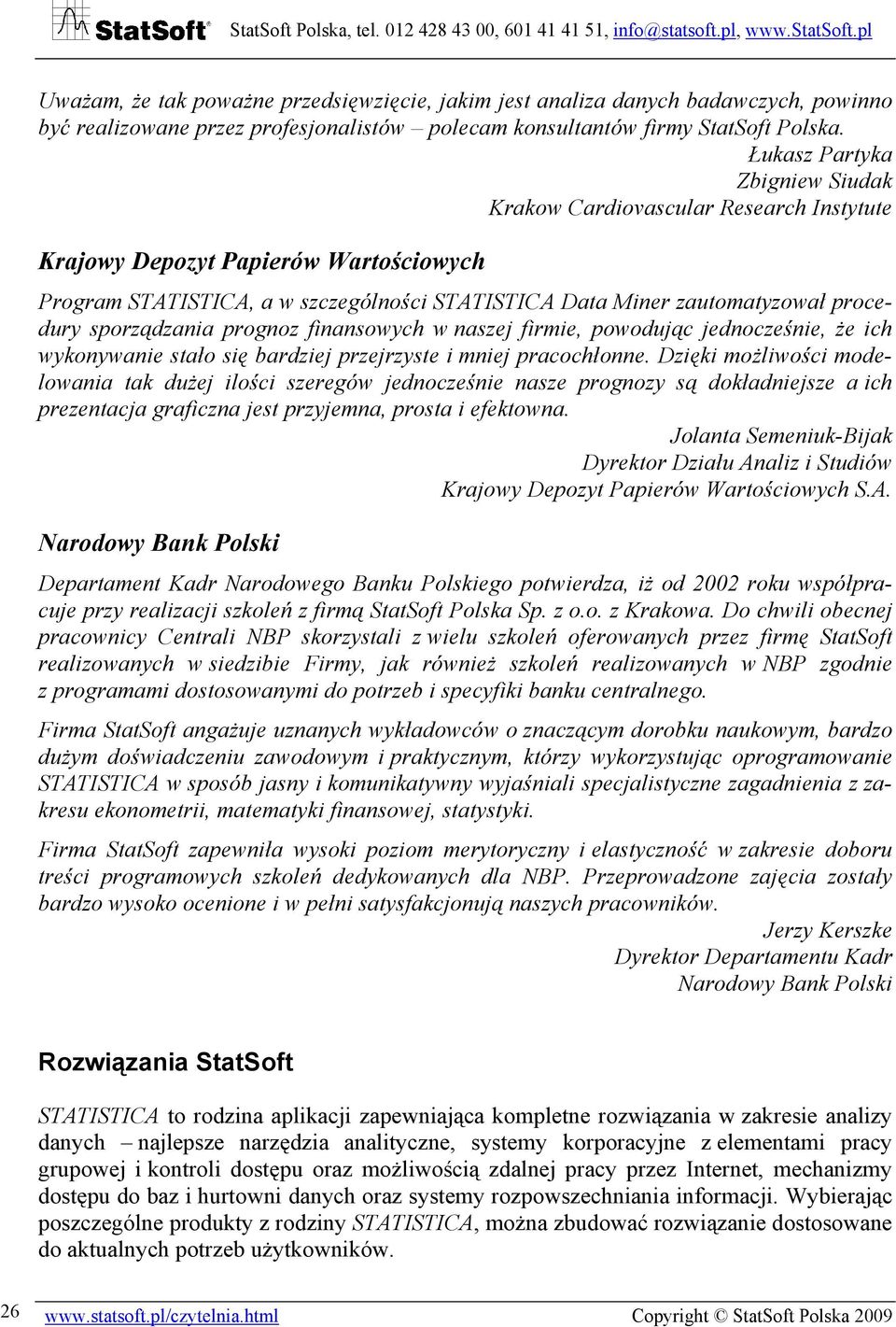 sporządzania prognoz finansowych w naszej firmie, powodując jednocześnie, że ich wykonywanie stało się bardziej przejrzyste i mniej pracochłonne.