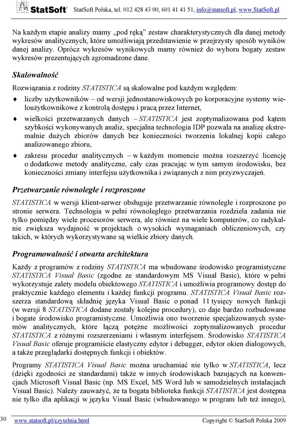 Skalowalność Rozwiązania z rodziny STATISTICA są skalowalne pod każdym względem: liczby użytkowników od wersji jednostanowiskowych po korporacyjne systemy wieloużytkownikowe z kontrolą dostępu i