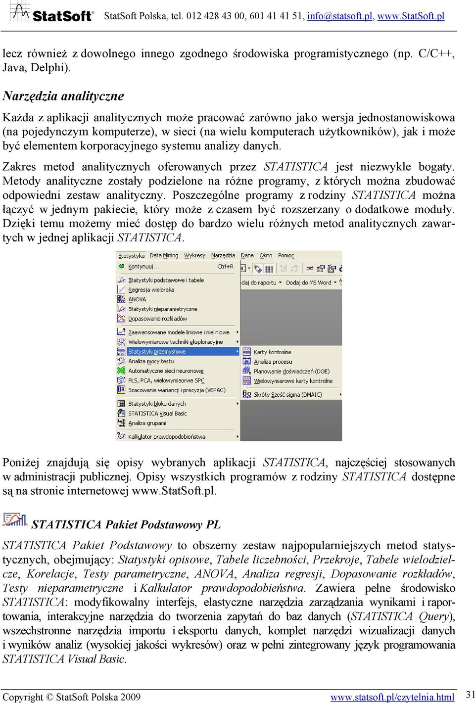 elementem korporacyjnego systemu analizy danych. Zakres metod analitycznych oferowanych przez STATISTICA jest niezwykle bogaty.