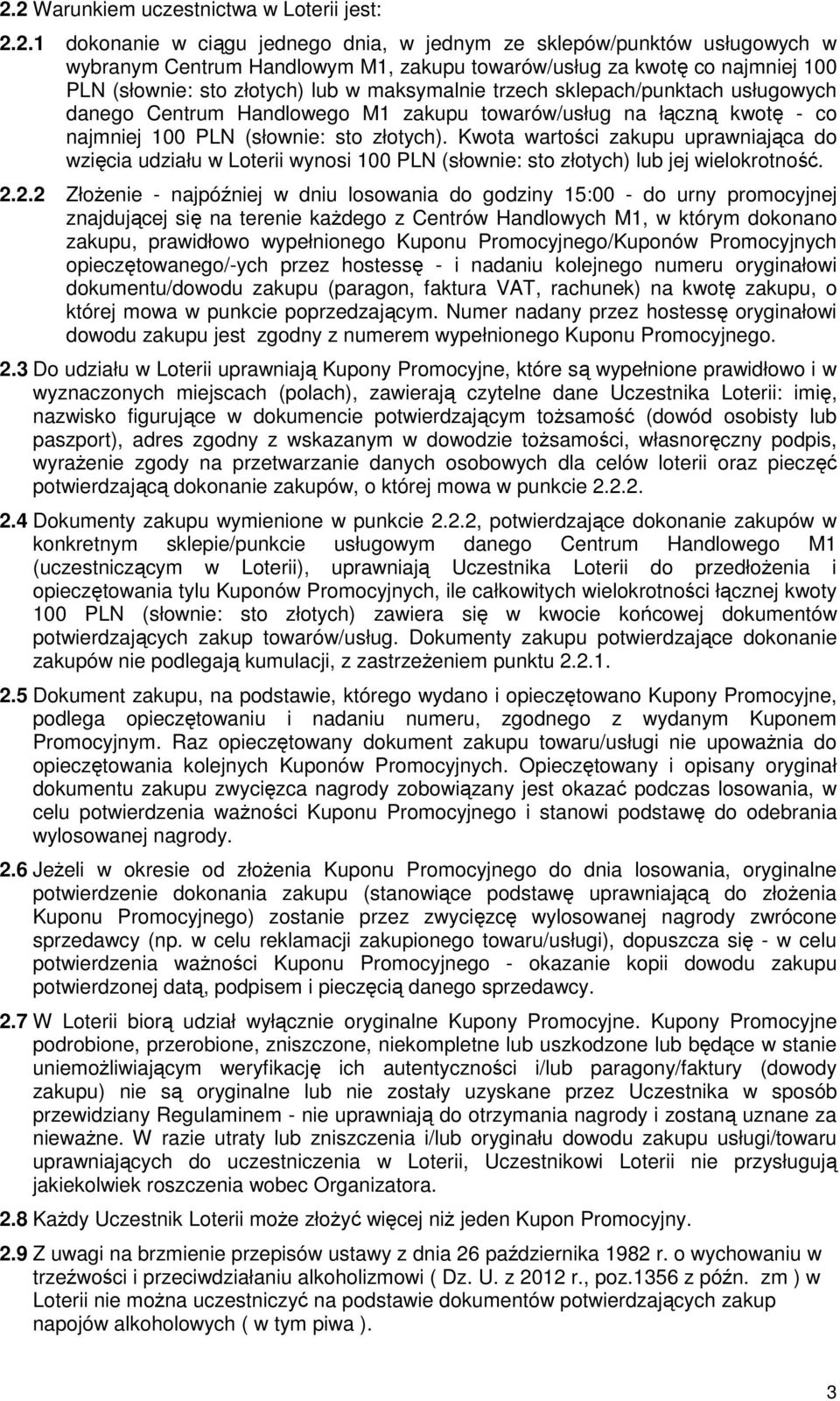 Kwota wartości zakupu uprawniająca do wzięcia udziału w Loterii wynosi 100 PLN (słownie: sto złotych) lub jej wielokrotność. 2.