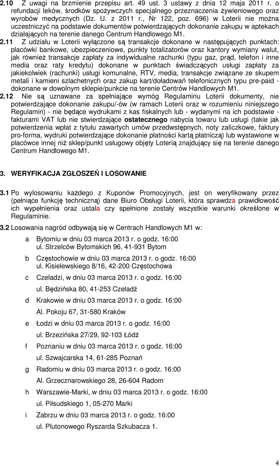 11 Z udziału w Loterii wyłączone są transakcje dokonane w następujących punktach: placówki bankowe, ubezpieczeniowe, punkty totalizatorów oraz kantory wymiany walut, jak równieŝ transakcje zapłaty za